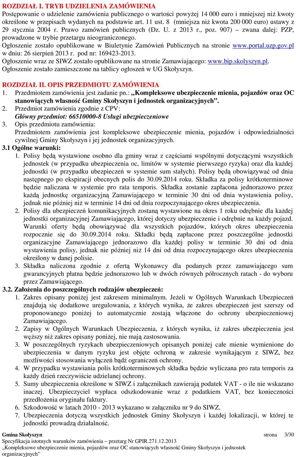 Ogłoszenie zostało opublikowane w Biuletynie Zamówień Publicznych na stronie www.portal.uzp.gov.pl w dniu: 26 sierpień 2013 r. pod nr: 169423-2013.