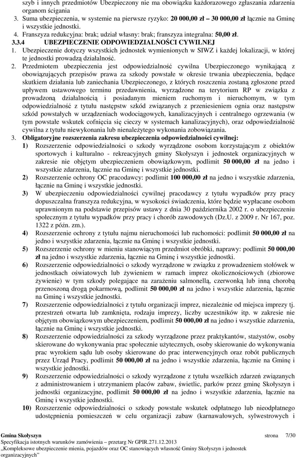 3.3.4 UBEZPIECZENIE ODPOWIEDZIALNOŚCI CYWILNEJ 1. Ubezpieczenie dotyczy wszystkich jednostek wymienionych w SIWZ i kaŝdej lokalizacji, w której te jednostki prowadzą działalność. 2.