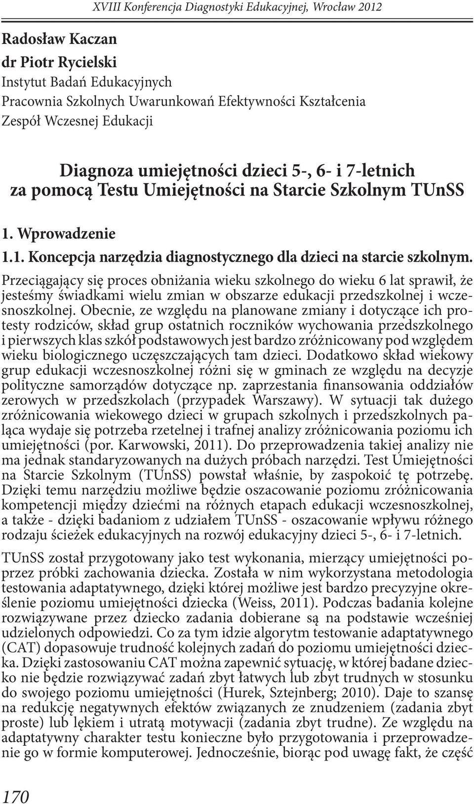 Przeciągający się proces obniżania wieku szkolnego do wieku 6 lat sprawił, że jesteśmy świadkami wielu zmian w obszarze edukacji przedszkolnej i wczesnoszkolnej.