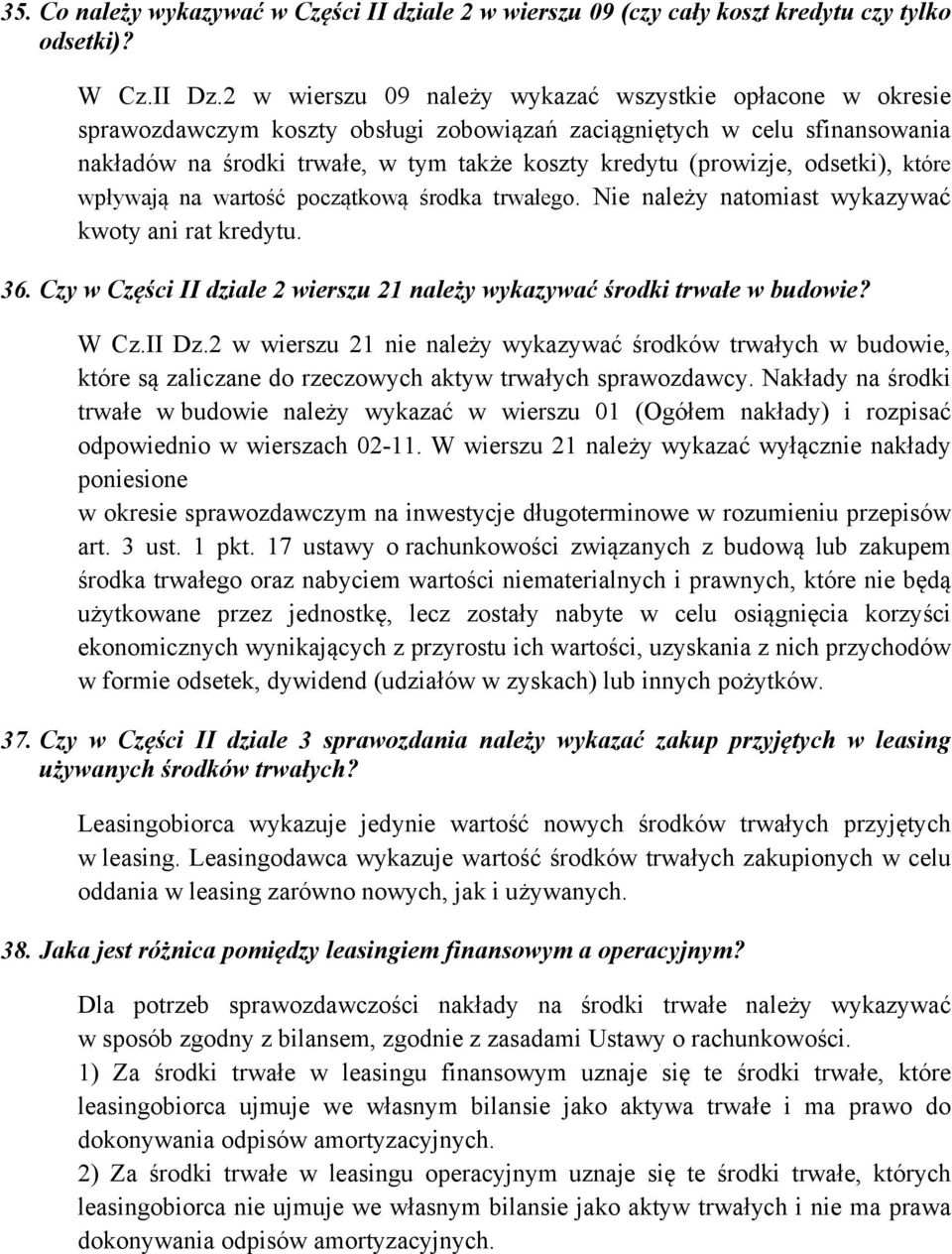 odsetki), które wpływają na wartość początkową środka trwałego. Nie należy natomiast wykazywać kwoty ani rat kredytu. 36. Czy w Części II dziale 2 wierszu 21 należy wykazywać środki trwałe w budowie?