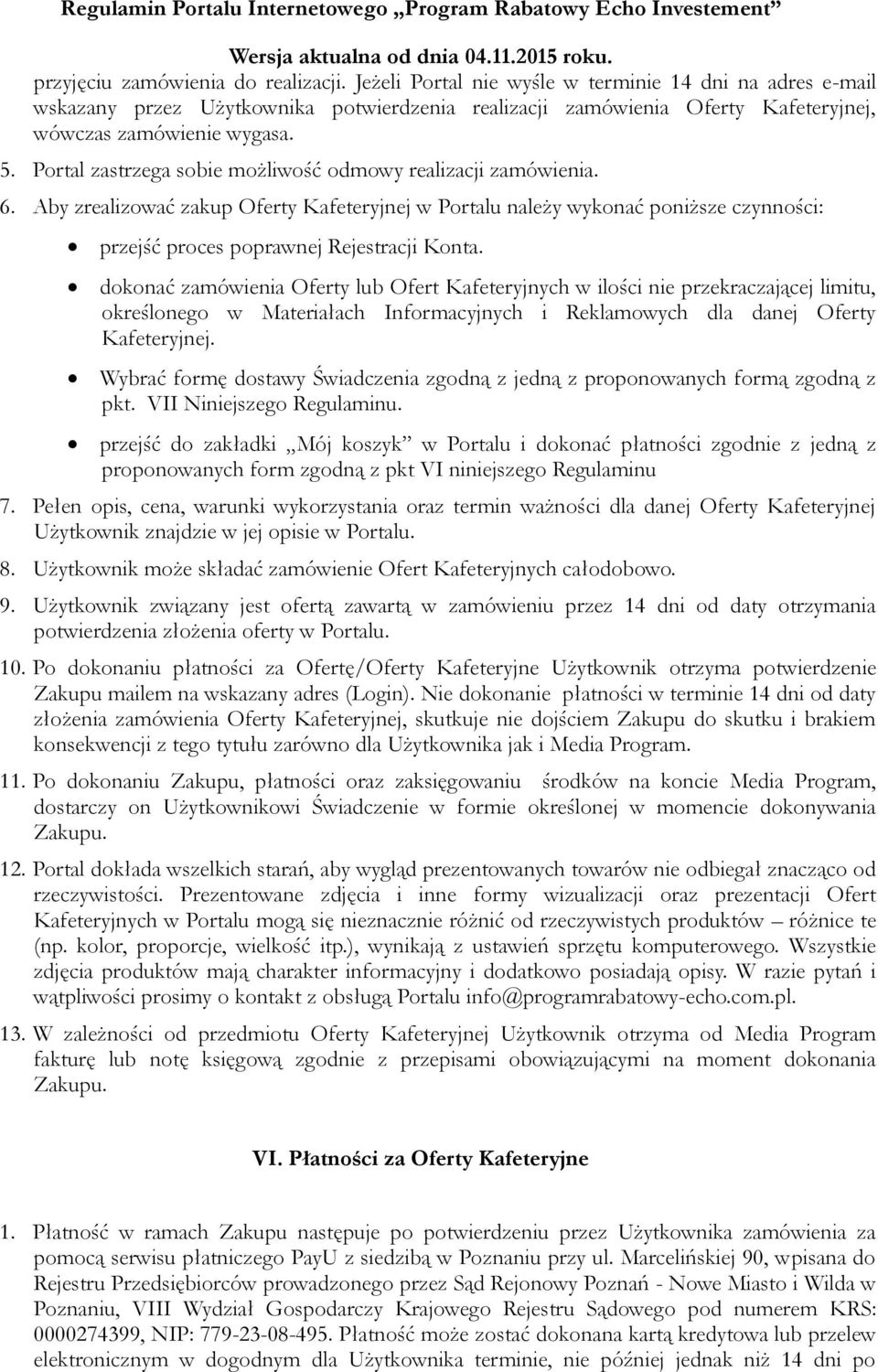 Portal zastrzega sobie możliwość odmowy realizacji zamówienia. 6. Aby zrealizować zakup Oferty Kafeteryjnej w Portalu należy wykonać poniższe czynności: przejść proces poprawnej Rejestracji Konta.