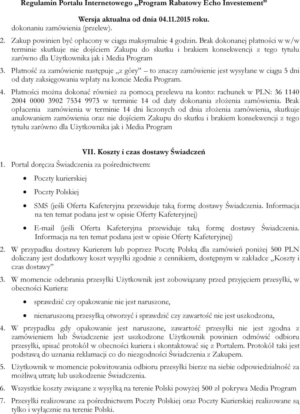 Płatność za zamówienie następuje z góry to znaczy zamówienie jest wysyłane w ciągu 5 dni od daty zaksięgowania wpłaty na koncie Media Program. 4.