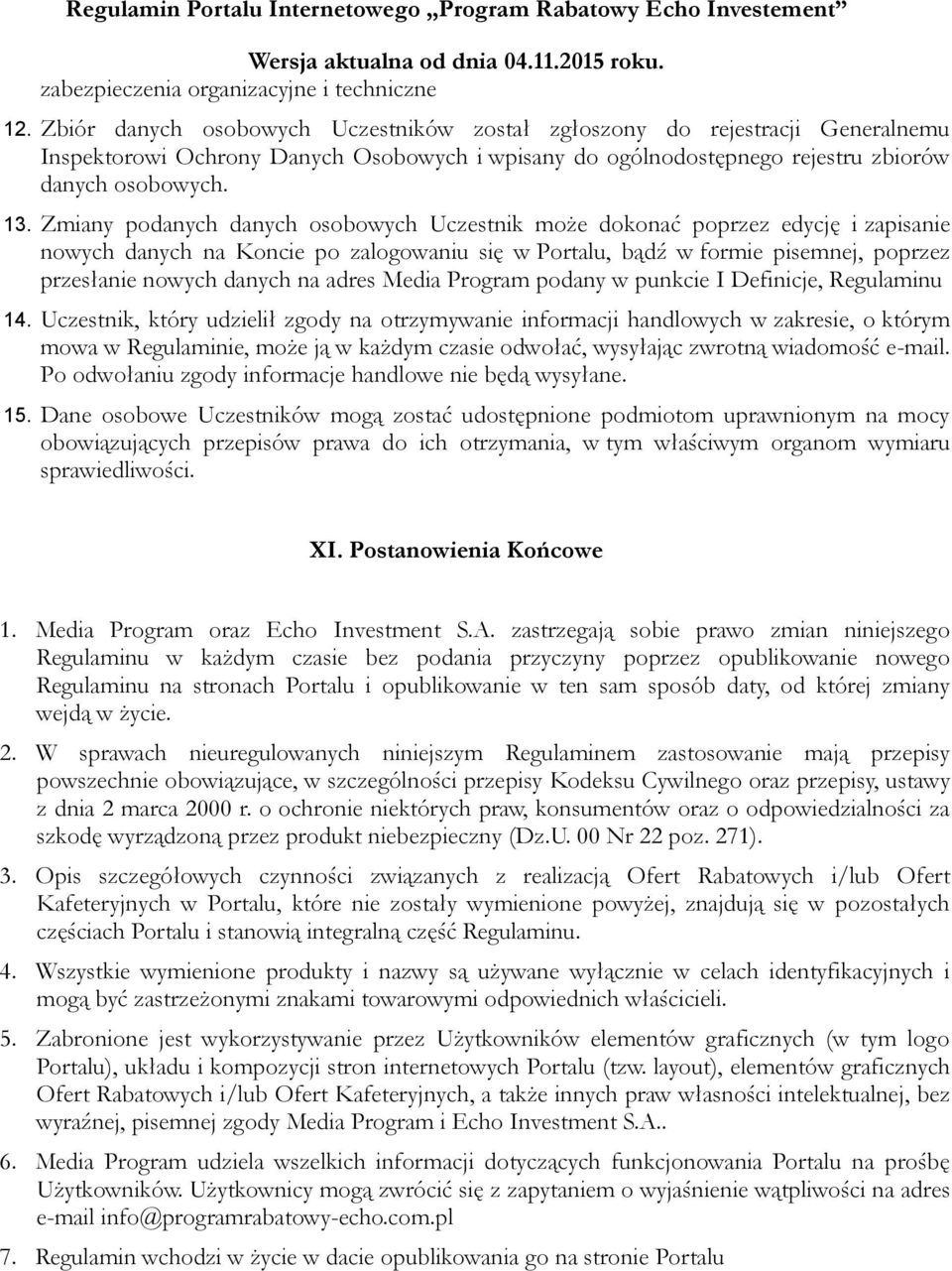 Zmiany podanych danych osobowych Uczestnik może dokonać poprzez edycję i zapisanie nowych danych na Koncie po zalogowaniu się w Portalu, bądź w formie pisemnej, poprzez przesłanie nowych danych na