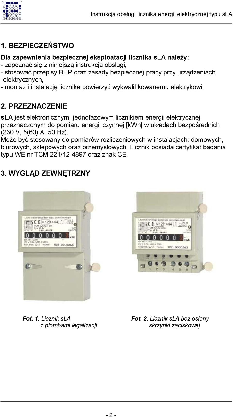 PRZEZNACZENIE sla jest elektronicznym, jednofazowym licznikiem energii elektrycznej, przeznaczonym do pomiaru energii czynnej [kwh] w układach bezpośrednich (230 V, 5(60) A, 50 Hz).