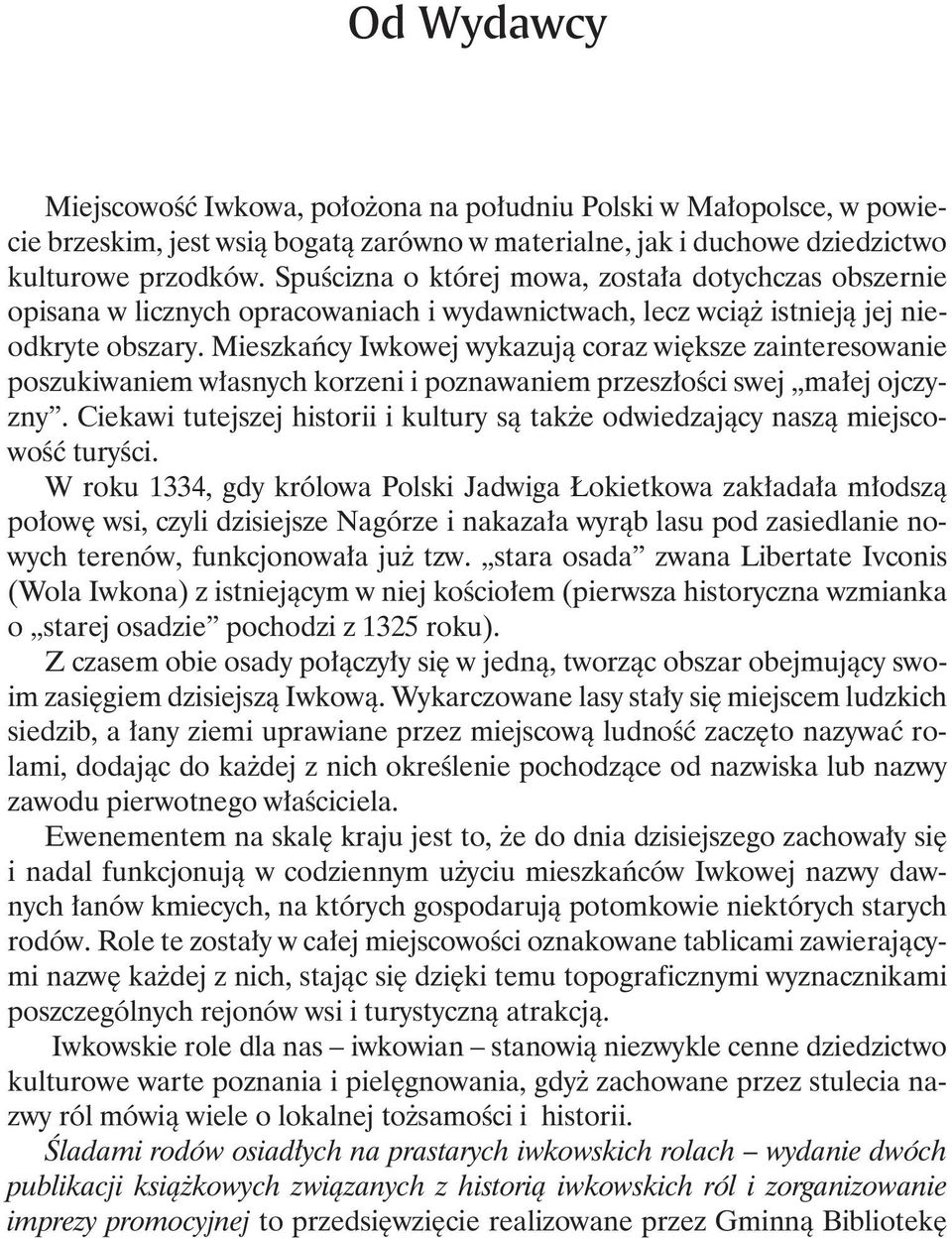 Mieszkańcy Iwkowej wykazują coraz większe zainteresowanie poszukiwaniem własnych korzeni i poznawaniem przeszłości swej małej ojczyzny.