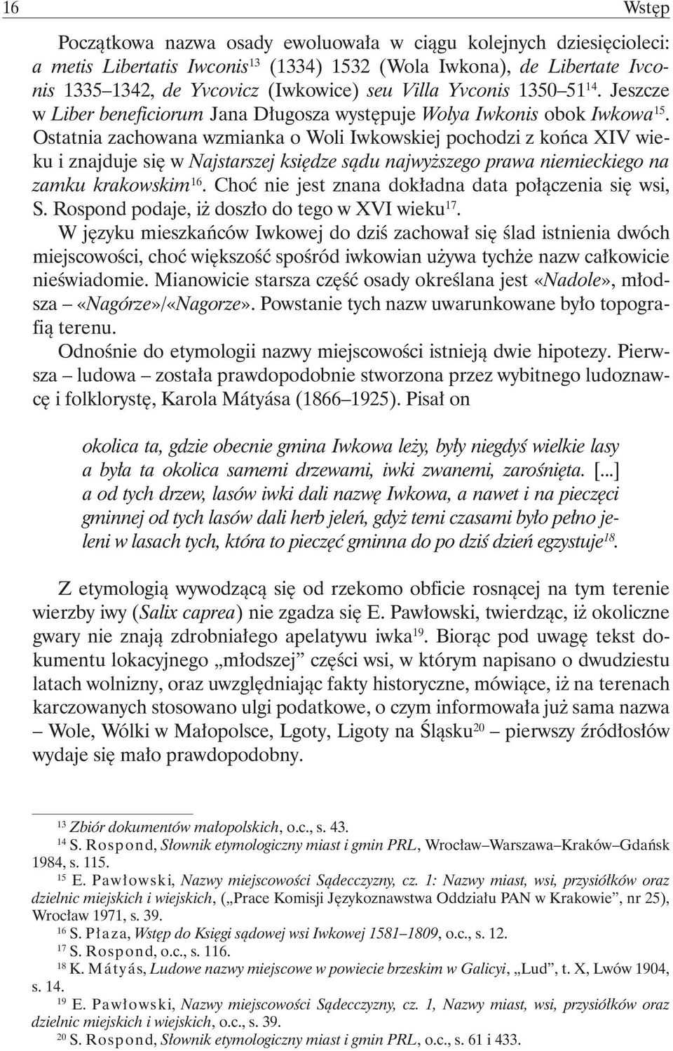 Ostatnia zachowana wzmianka o Woli Iwkowskiej pochodzi z końca XIV wieku i znajduje się w Najstarszej księdze sądu najwyższego prawa niemieckiego na zamku krakowskim 16.