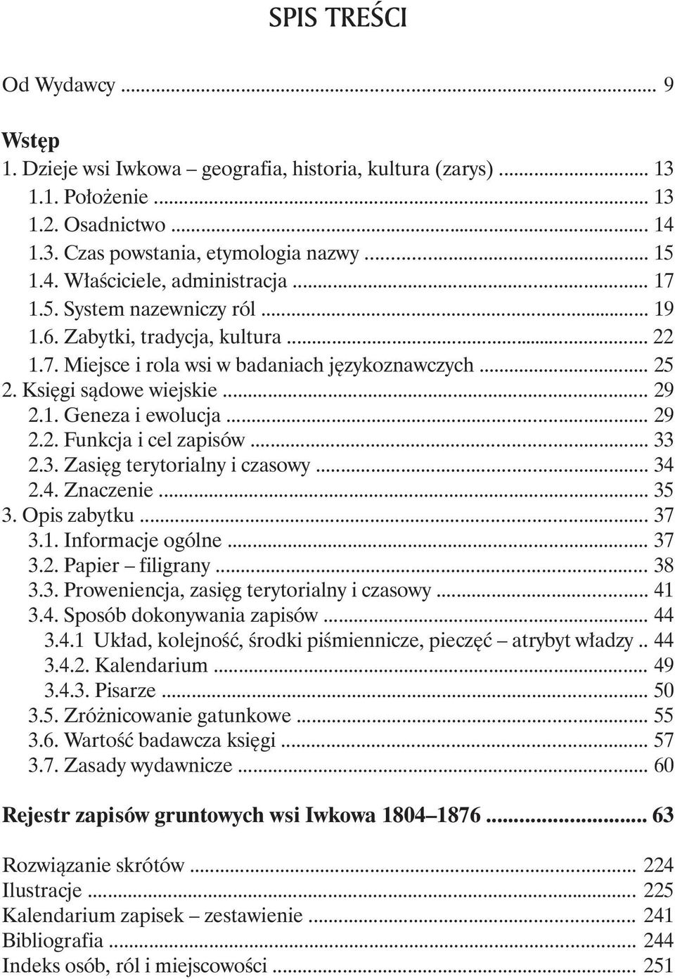 .. 25 2. Księgi sądowe wiejskie... 29 2.1. Geneza i ewolucja... 29 2.2. Funkcja i cel zapisów... 33 2.3. Zasięg terytorialny i czasowy... 34 2.4. Znaczenie... 35 3. Opis zaytku... 37 3.1. Informacje ogólne.