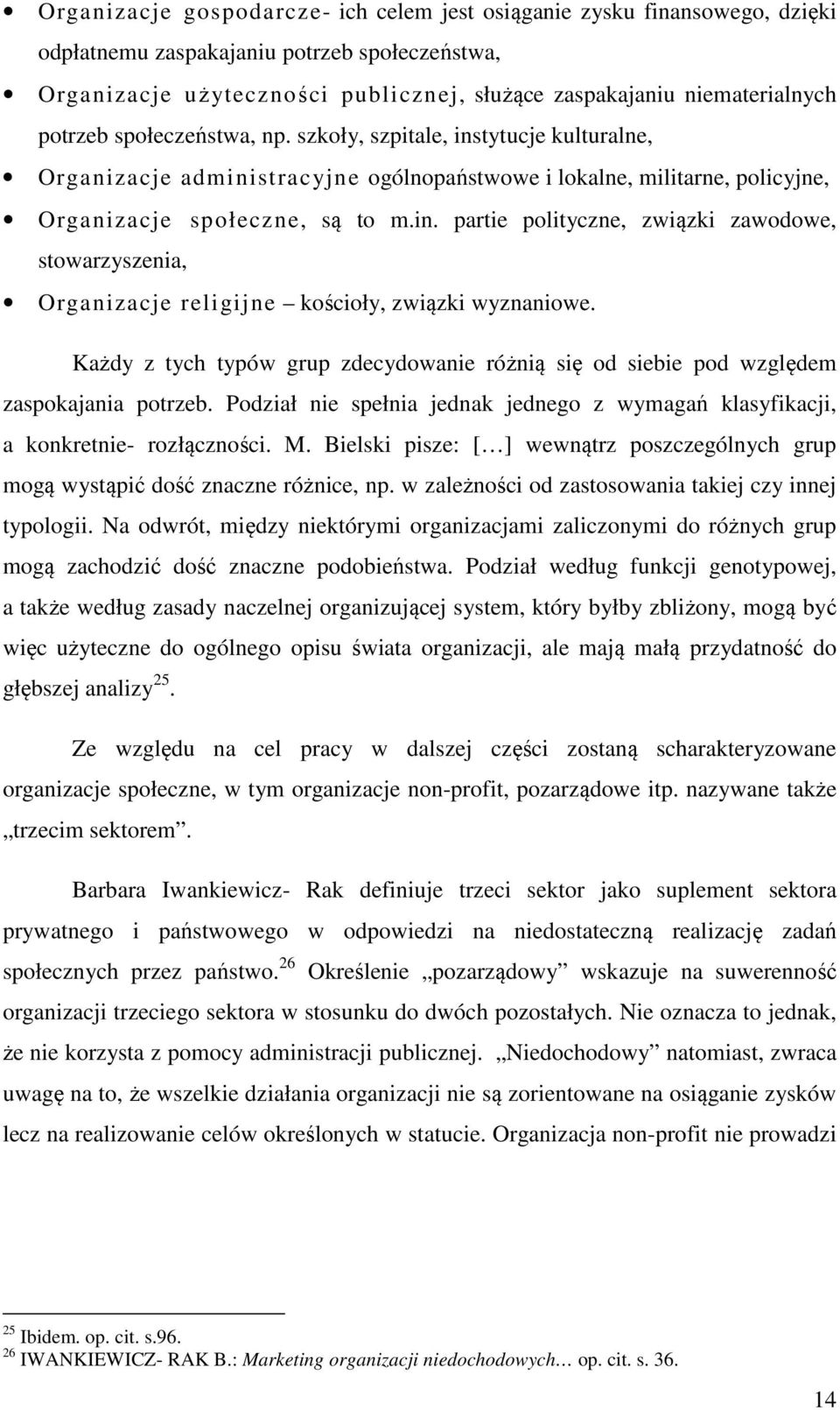 Każdy z tych typów grup zdecydowanie różnią się od siebie pod względem zaspokajania potrzeb. Podział nie spełnia jednak jednego z wymagań klasyfikacji, a konkretnie- rozłączności. M.