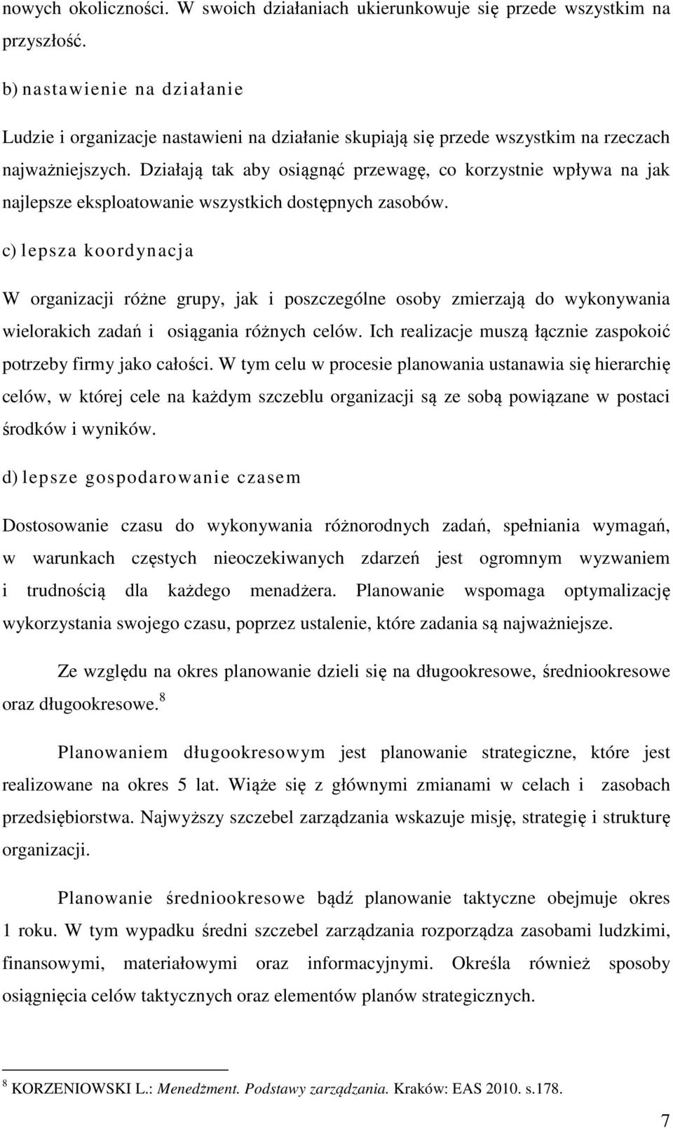 Działają tak aby osiągnąć przewagę, co korzystnie wpływa na jak najlepsze eksploatowanie wszystkich dostępnych zasobów.