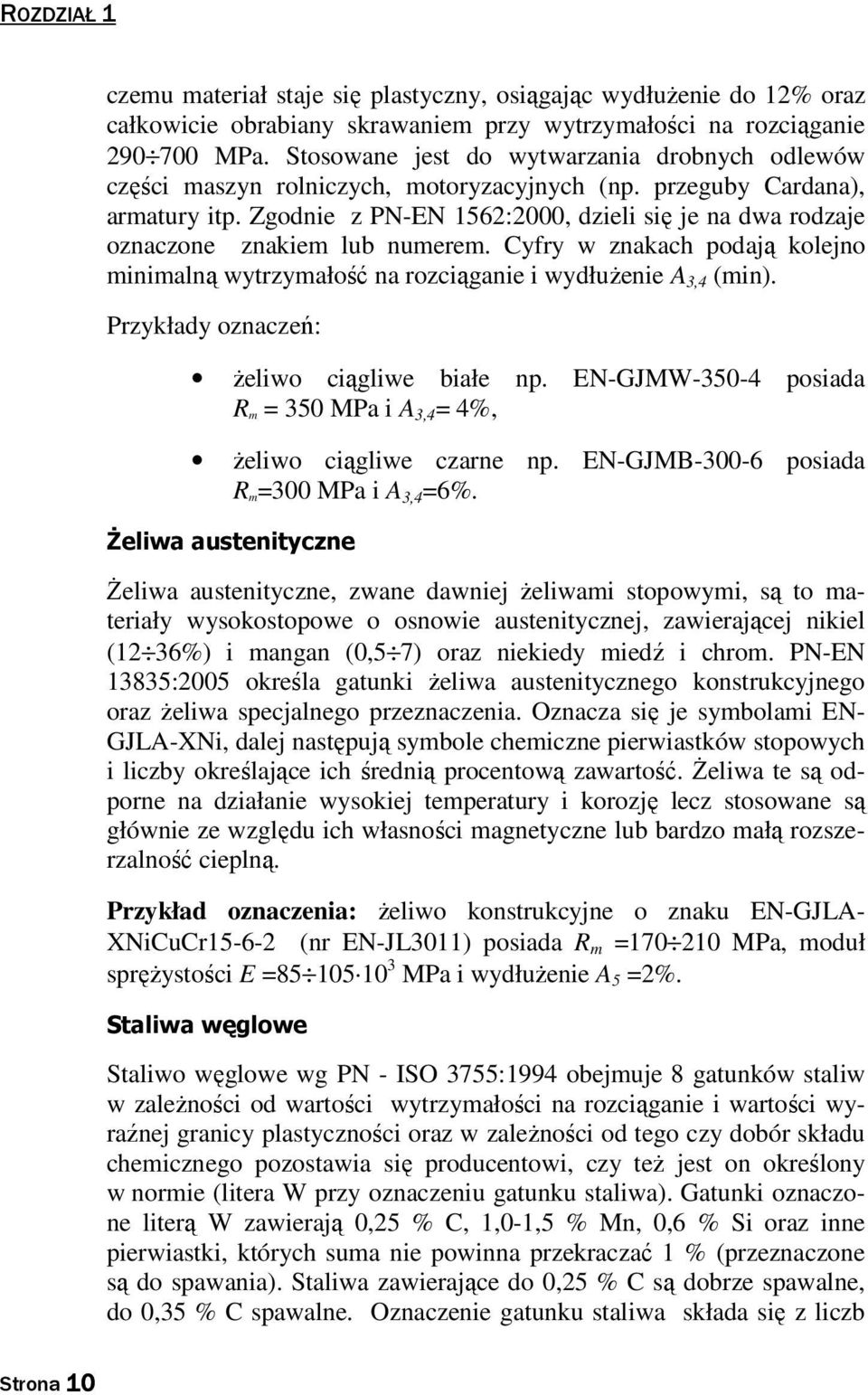 Zgodnie z PN-EN 1562:2000, dzieli się je na dwa rodzaje oznaczone znakiem lub numerem. Cyfry w znakach podają kolejno minimalną wytrzymałość na rozciąganie i wydłużenie A 3,4 (min).