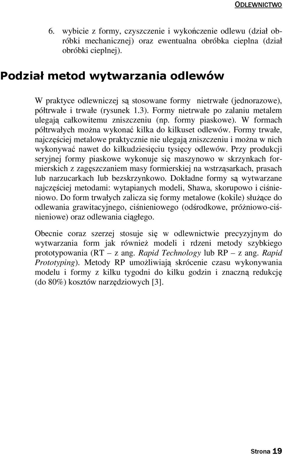 Formy nietrwałe po zalaniu metalem ulegają całkowitemu zniszczeniu (np. formy piaskowe). W formach półtrwałych można wykonać kilka do kilkuset odlewów.