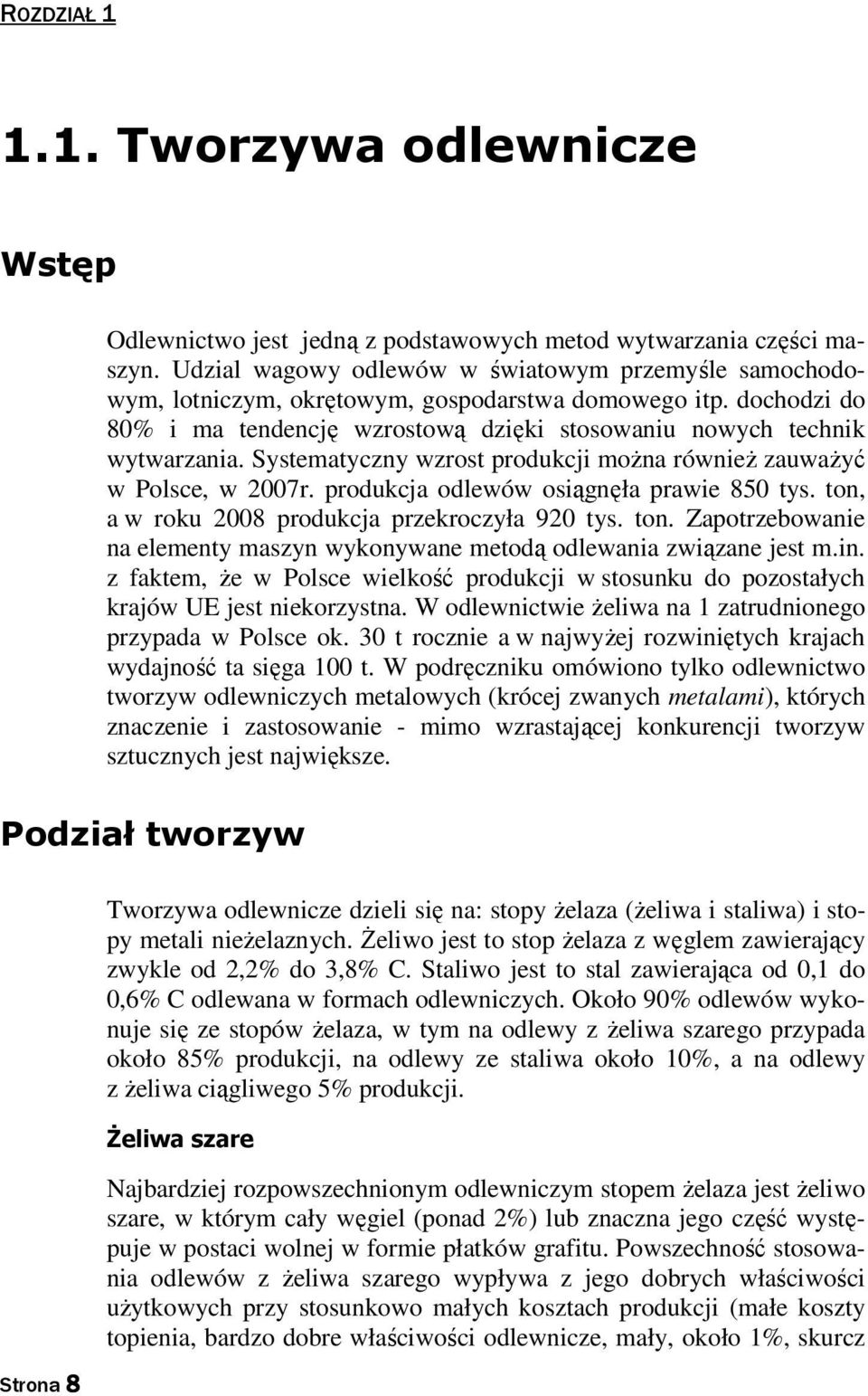 Systematyczny wzrost produkcji można również zauważyć w Polsce, w 2007r. produkcja odlewów osiągnęła prawie 850 tys. ton,