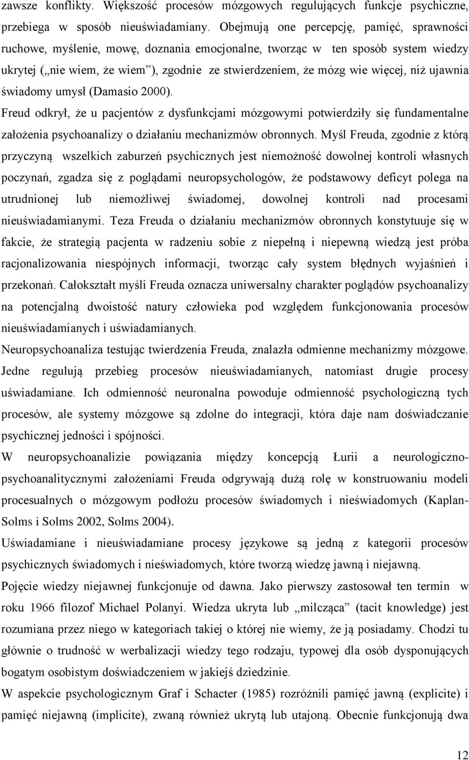 więcej, niż ujawnia świadomy umysł (Damasio 2000). Freud odkrył, że u pacjentów z dysfunkcjami mózgowymi potwierdziły się fundamentalne założenia psychoanalizy o działaniu mechanizmów obronnych.