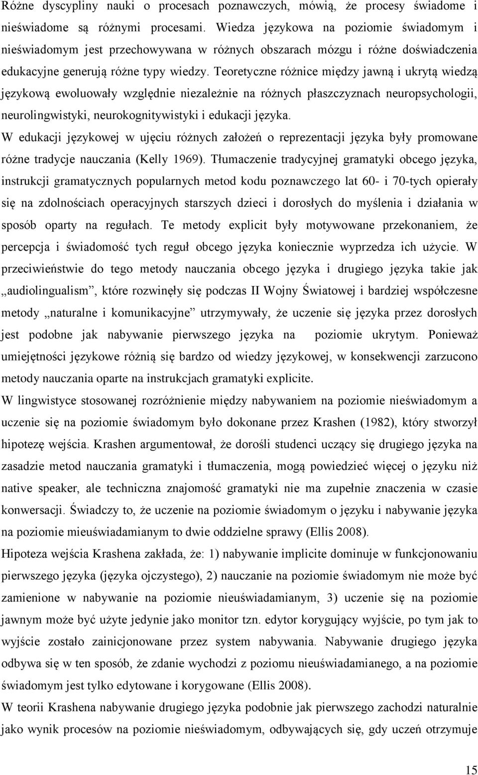 Teoretyczne różnice między jawną i ukrytą wiedzą językową ewoluowały względnie niezależnie na różnych płaszczyznach neuropsychologii, neurolingwistyki, neurokognitywistyki i edukacji języka.