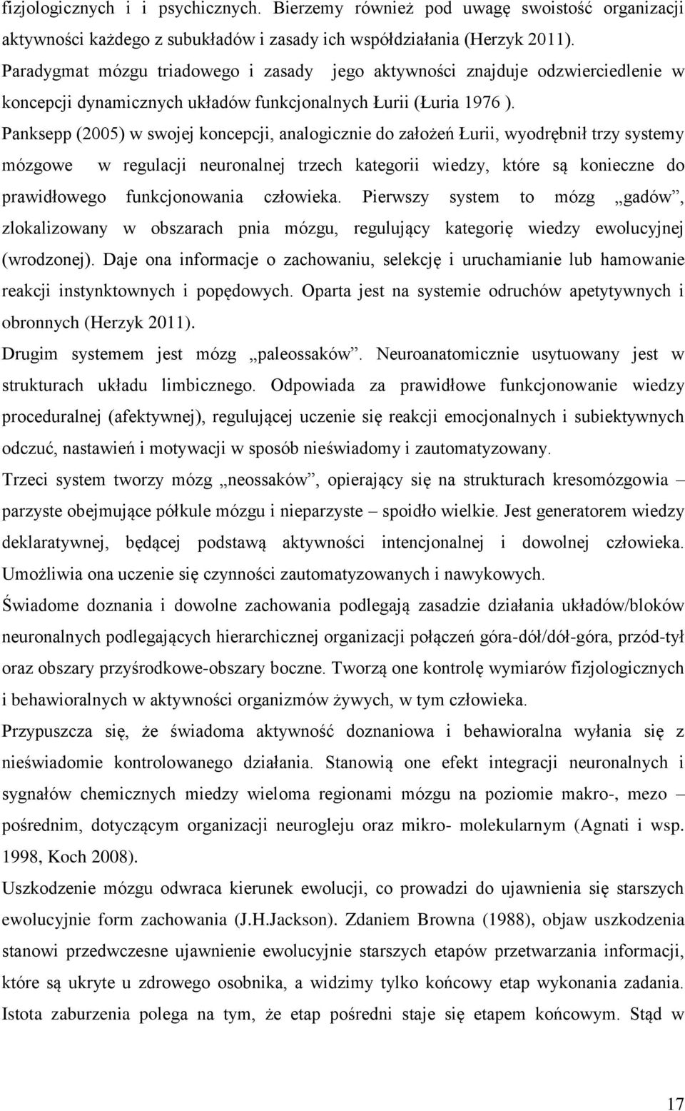 Panksepp (2005) w swojej koncepcji, analogicznie do założeń Łurii, wyodrębnił trzy systemy mózgowe w regulacji neuronalnej trzech kategorii wiedzy, które są konieczne do prawidłowego funkcjonowania