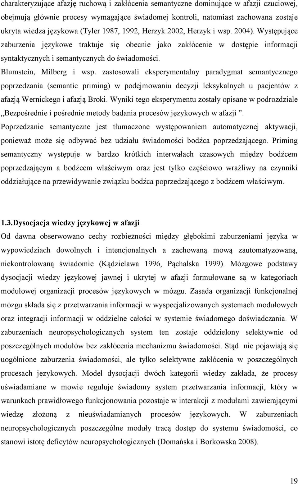 Blumstein, Milberg i wsp. zastosowali eksperymentalny paradygmat semantycznego poprzedzania (semantic priming) w podejmowaniu decyzji leksykalnych u pacjentów z afazją Wernickego i afazją Broki.