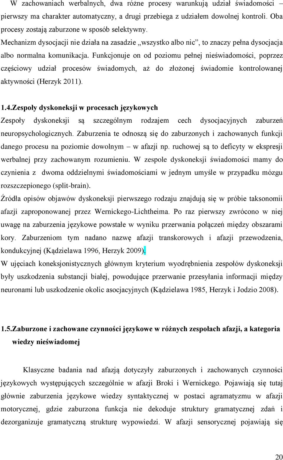 Funkcjonuje on od poziomu pełnej nieświadomości, poprzez częściowy udział procesów świadomych, aż do złożonej świadomie kontrolowanej aktywności (Herzyk 2011). 1.4.