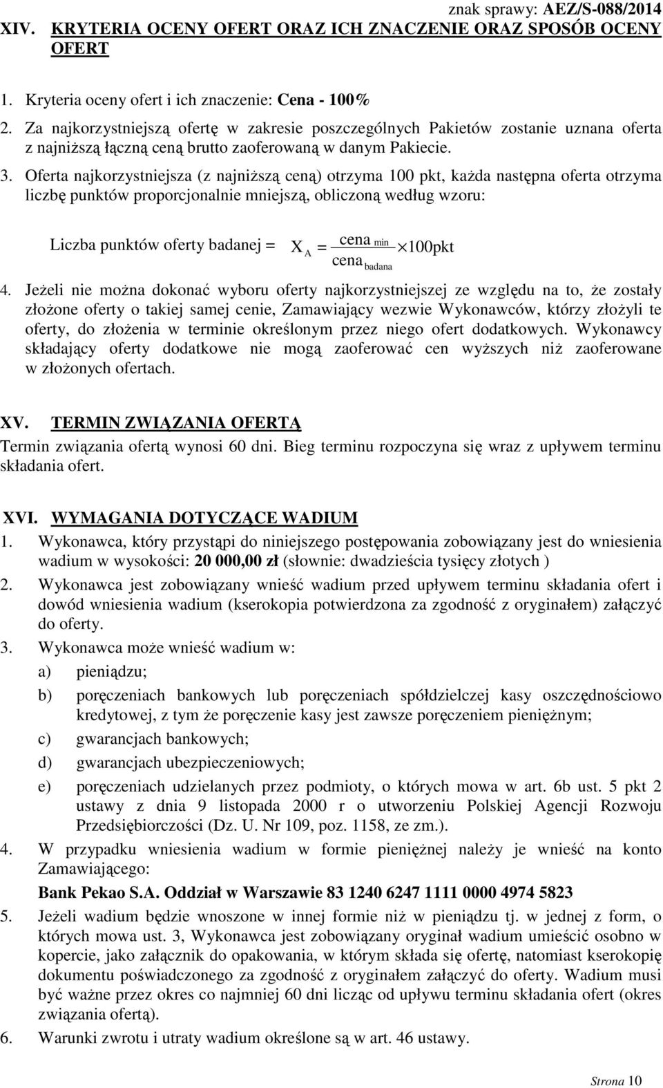 Oferta najkorzystniejsza (z najniższą ceną) otrzyma 100 pkt, każda następna oferta otrzyma liczbę punktów proporcjonalnie mniejszą, obliczoną według wzoru: Liczba punktów oferty badanej = X = cena