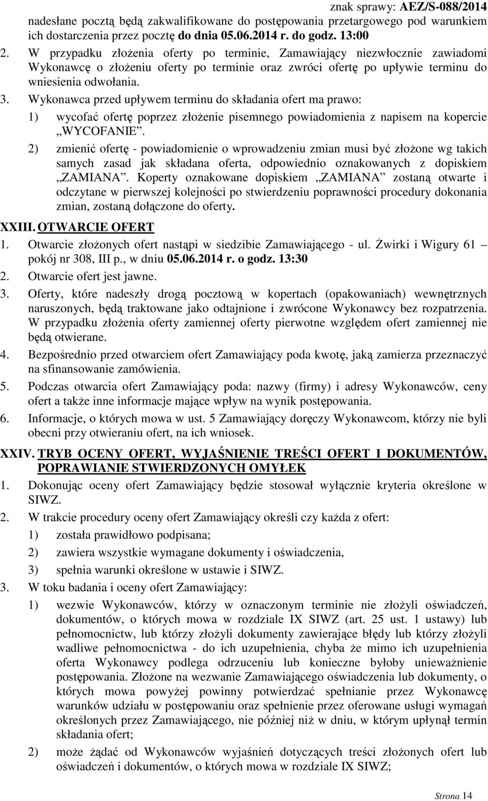 Wykonawca przed upływem terminu do składania ofert ma prawo: 1) wycofać ofertę poprzez złożenie pisemnego powiadomienia z napisem na kopercie WYCOFANIE.