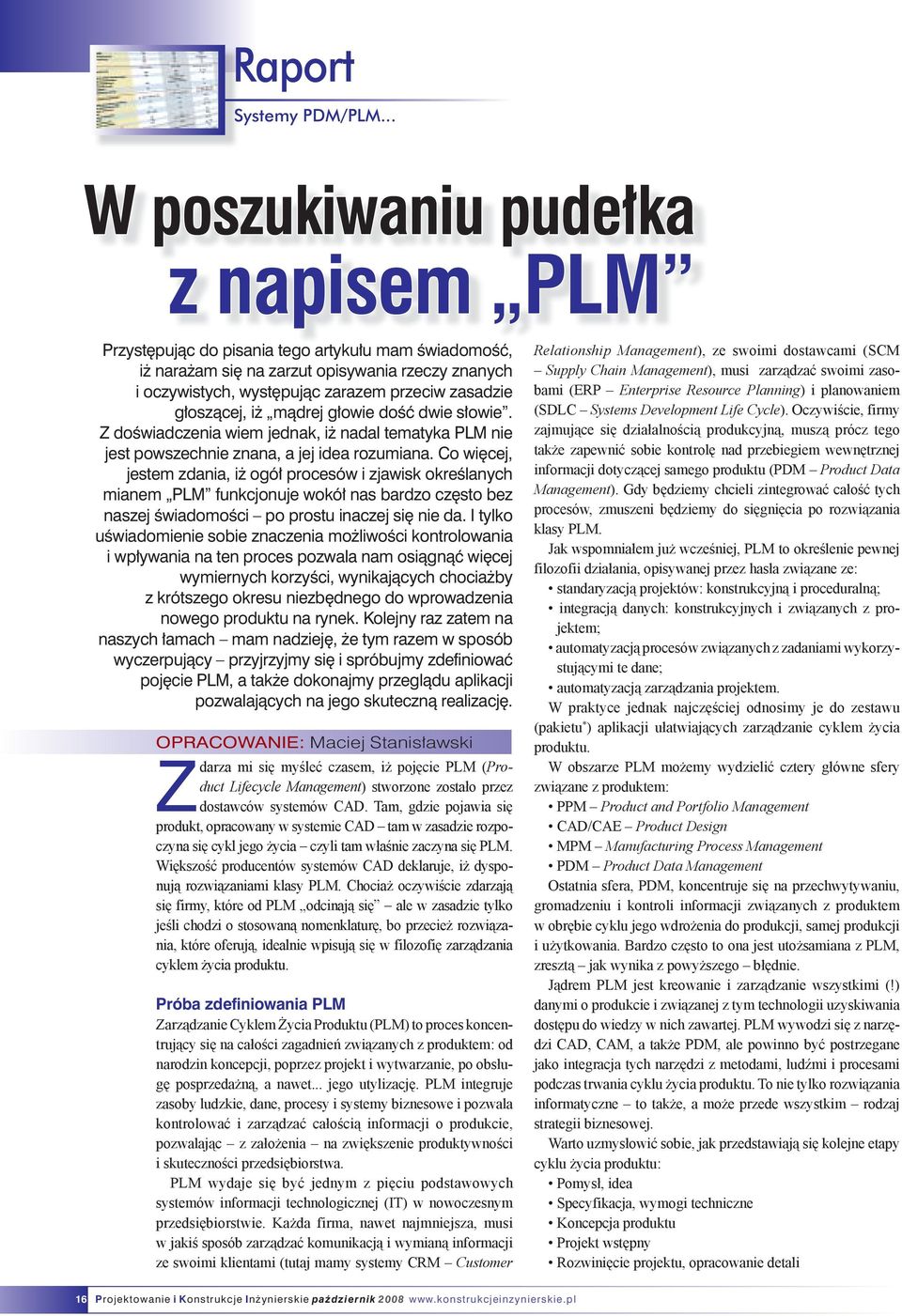 Co więcej, jestem zdania, iż ogół procesów i zjawisk określanych mianem PLM funkcjonuje wokół nas bardzo często bez naszej świadomości po prostu inaczej się nie da.