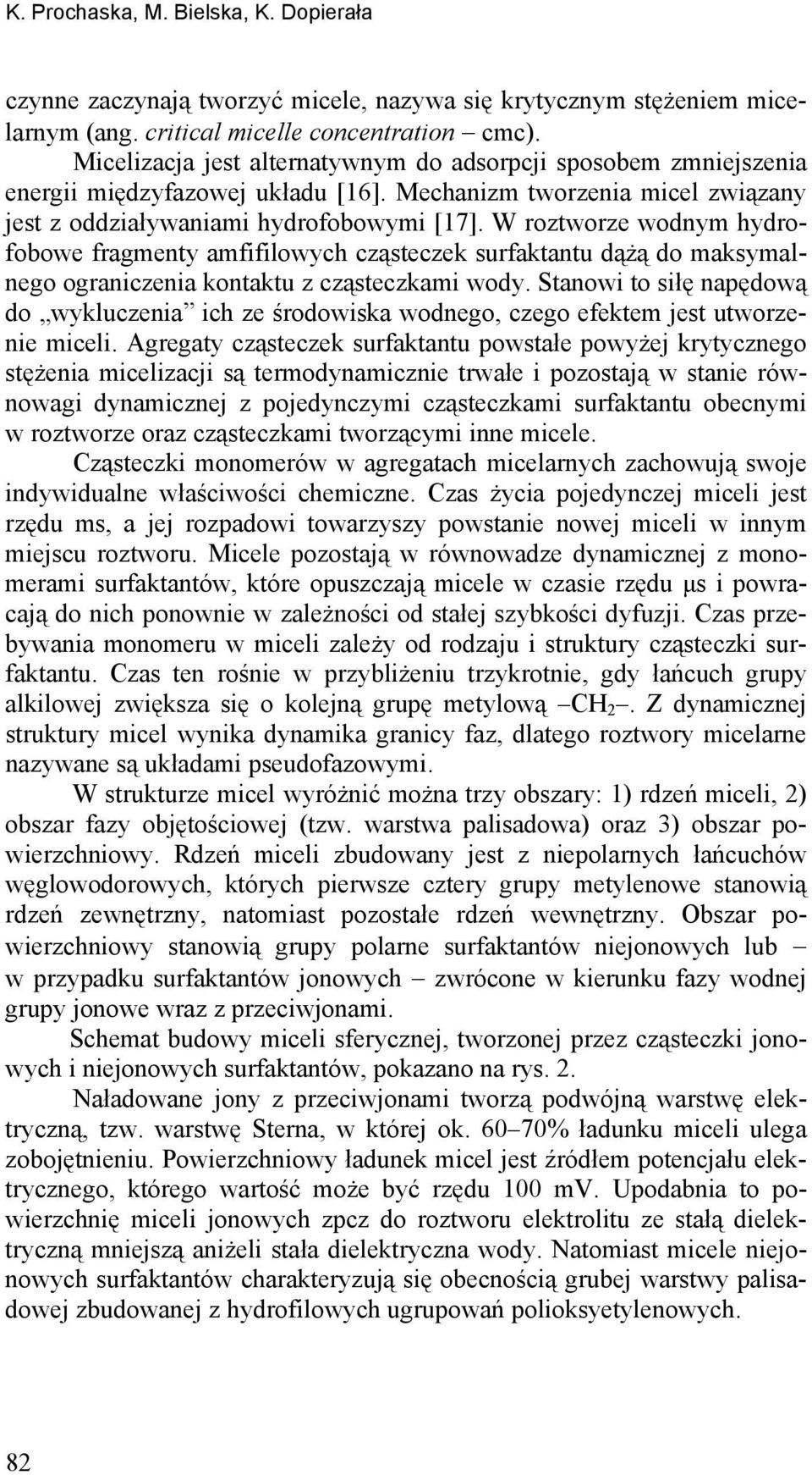 W roztworze wodnym hydrofobowe fragmenty amfifilowych cząsteczek surfaktantu dążą do maksymalnego ograniczenia kontaktu z cząsteczkami wody.