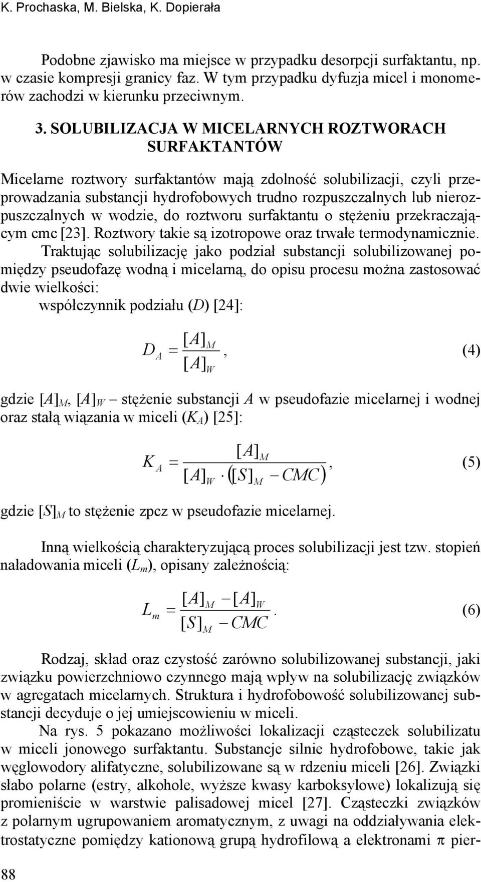 SOLUBILIZACJA W MICELARNYCH ROZTWORACH SURFAKTANTÓW Micelarne roztwory surfaktantów mają zdolność solubilizacji, czyli przeprowadzania substancji hydrofobowych trudno rozpuszczalnych lub