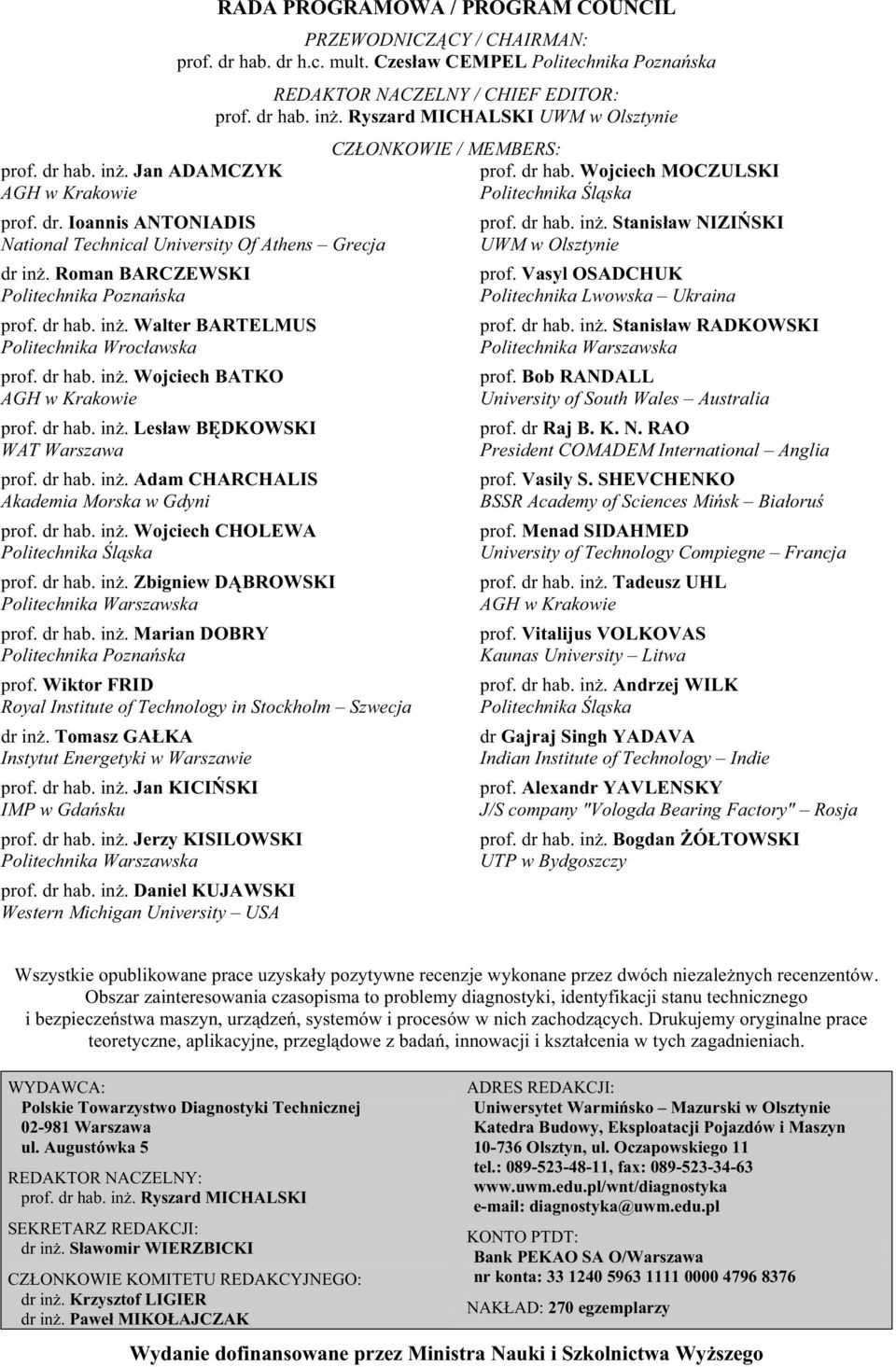 Roman BARCZEWSKI Politechnika Poznaska prof. dr hab. in. Walter BARTELMUS Politechnika Wrocawska prof. dr hab. in. Wojciech BATKO AGH w Krakowie prof. dr hab. in. Lesaw BDKOWSKI WAT Warszawa prof.