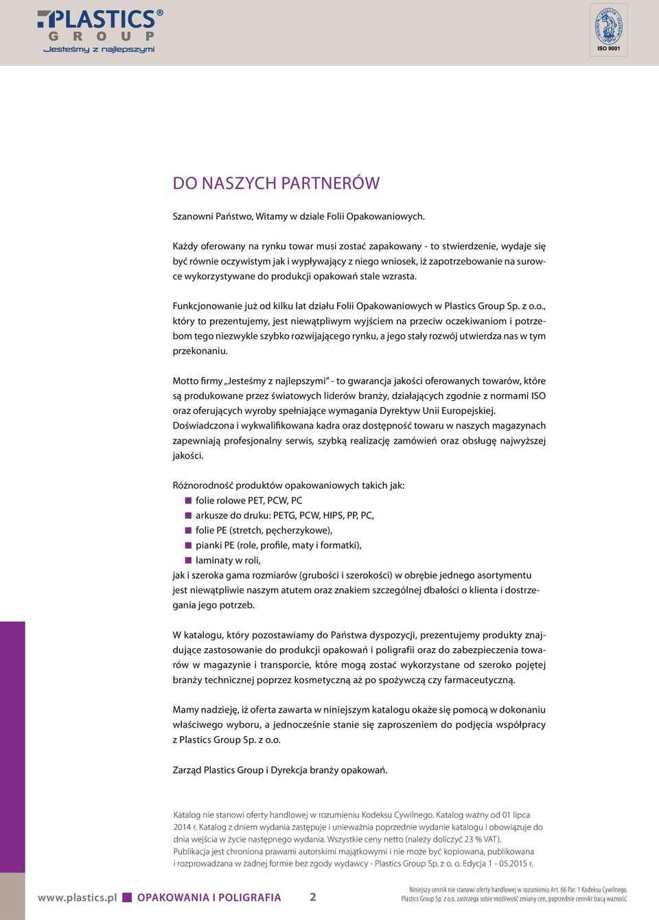 opakowań stale wzrasta. Funkcjonowanie już od kilku lat działu Folii Opakowaniowych w Plastics Group Sp. z o.o., który to prezentujemy, jest niewątpliwym wyjściem na przeciw oczekiwaniom i potrzebom tego niezwykle szybko rozwijającego rynku, a jego stały rozwój utwierdza nas w tym przekonaniu.