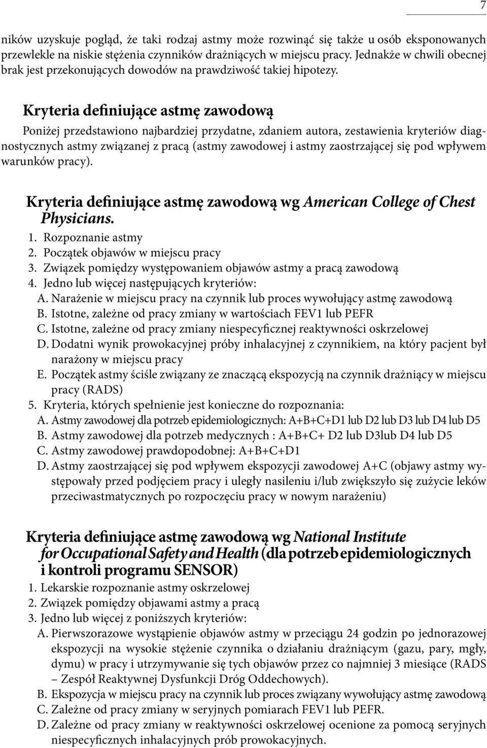 Kryteria definiujące astmę zawodową Poniżej przedstawiono najbardziej przydatne, zdaniem autora, zestawienia kryteriów diagnostycznych astmy związanej z pracą (astmy zawodowej i astmy zaostrzającej
