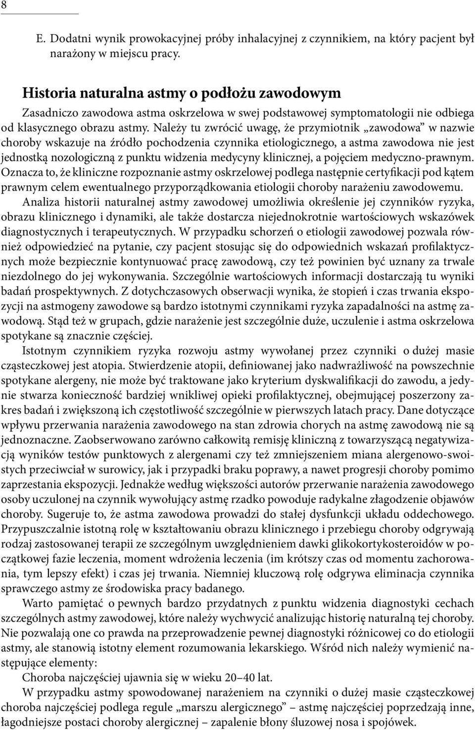 Należy tu zwrócić uwagę, że przymiotnik zawodowa w nazwie choroby wskazuje na źródło pochodzenia czynnika etiologicznego, a astma zawodowa nie jest jednostką nozologiczną z punktu widzenia medycyny