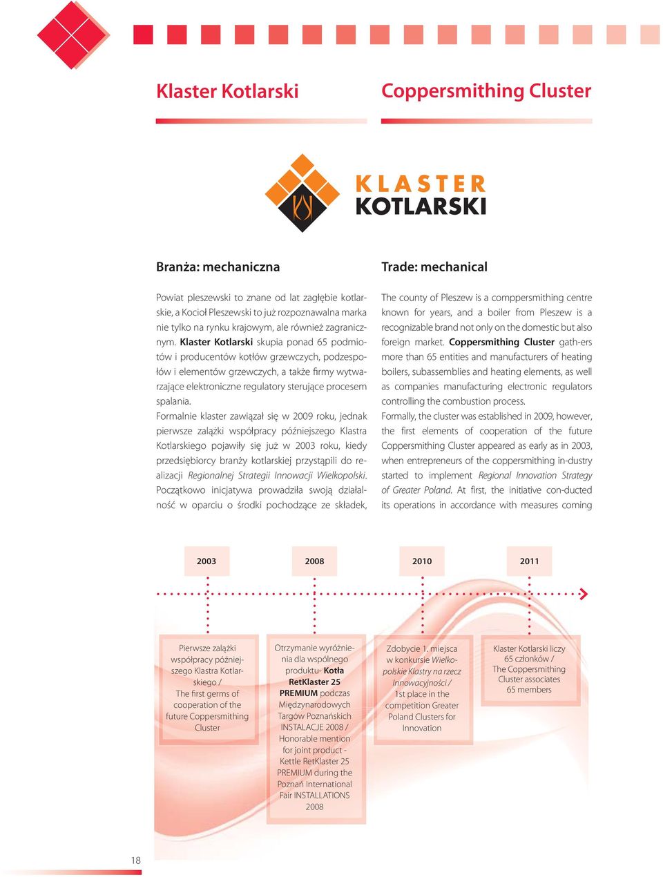 Klaster Kotlarski skupia ponad 65 podmiotów i producentów kotłów grzewczych, podzespołów i elementów grzewczych, a także firmy wytwarzające elektroniczne regulatory sterujące procesem spalania.