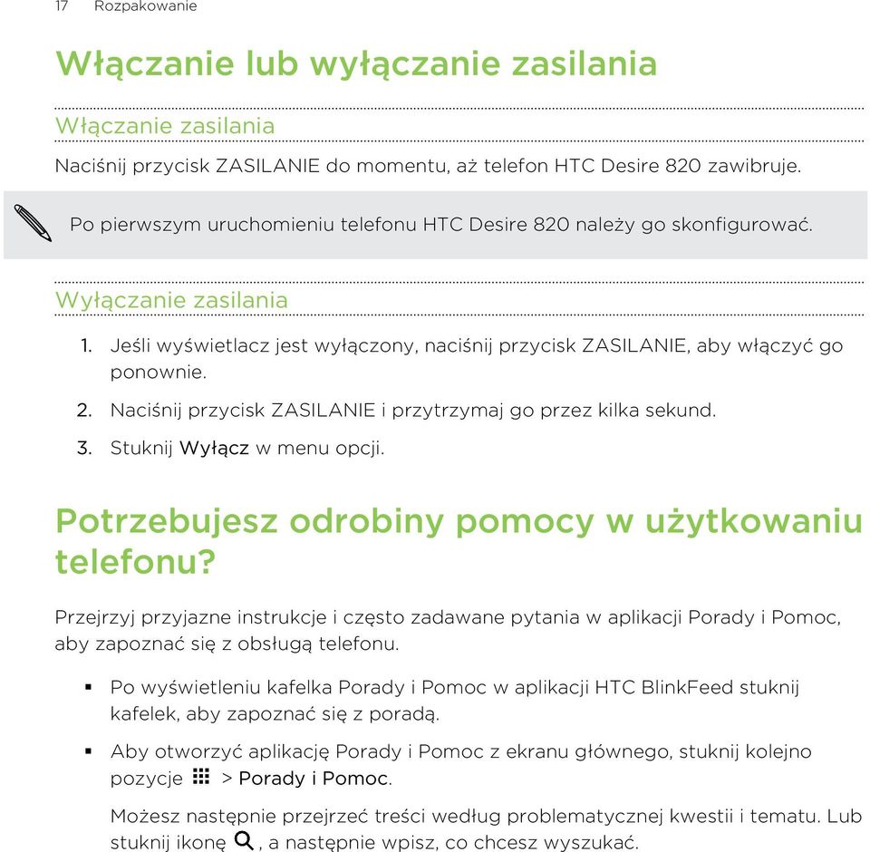 Naciśnij przycisk ZASILANIE i przytrzymaj go przez kilka sekund. 3. Stuknij Wyłącz w menu opcji. Potrzebujesz odrobiny pomocy w użytkowaniu telefonu?