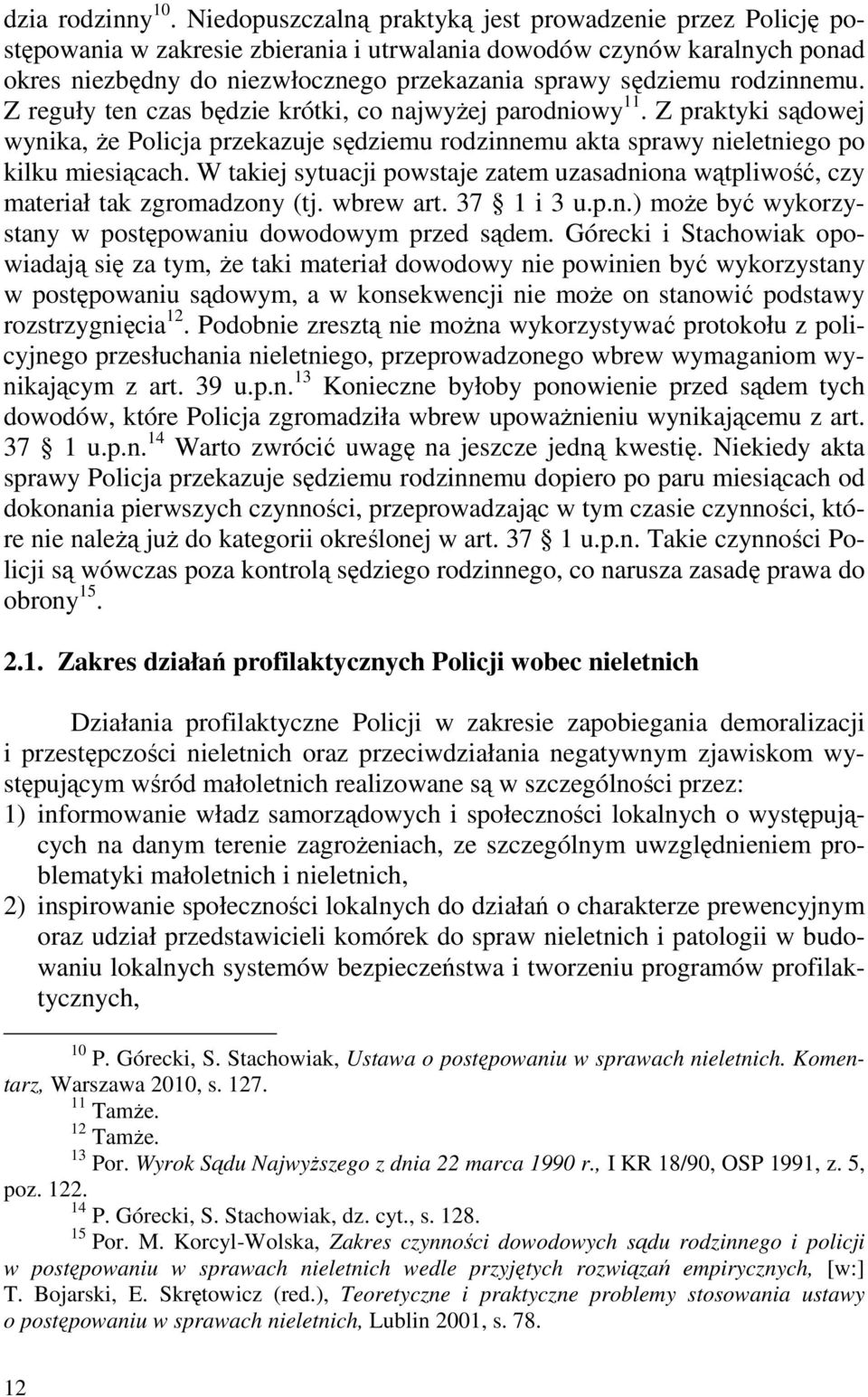 rodzinnemu. Z reguły ten czas będzie krótki, co najwyŝej parodniowy 11. Z praktyki sądowej wynika, Ŝe Policja przekazuje sędziemu rodzinnemu akta sprawy nieletniego po kilku miesiącach.