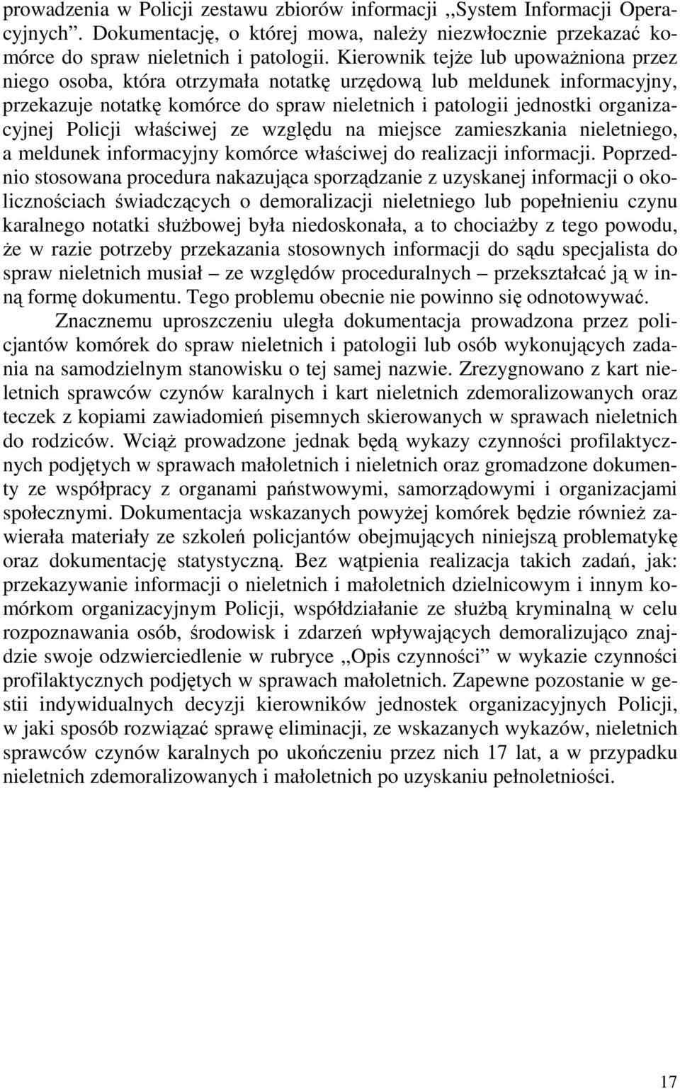 Policji właściwej ze względu na miejsce zamieszkania nieletniego, a meldunek informacyjny komórce właściwej do realizacji informacji.