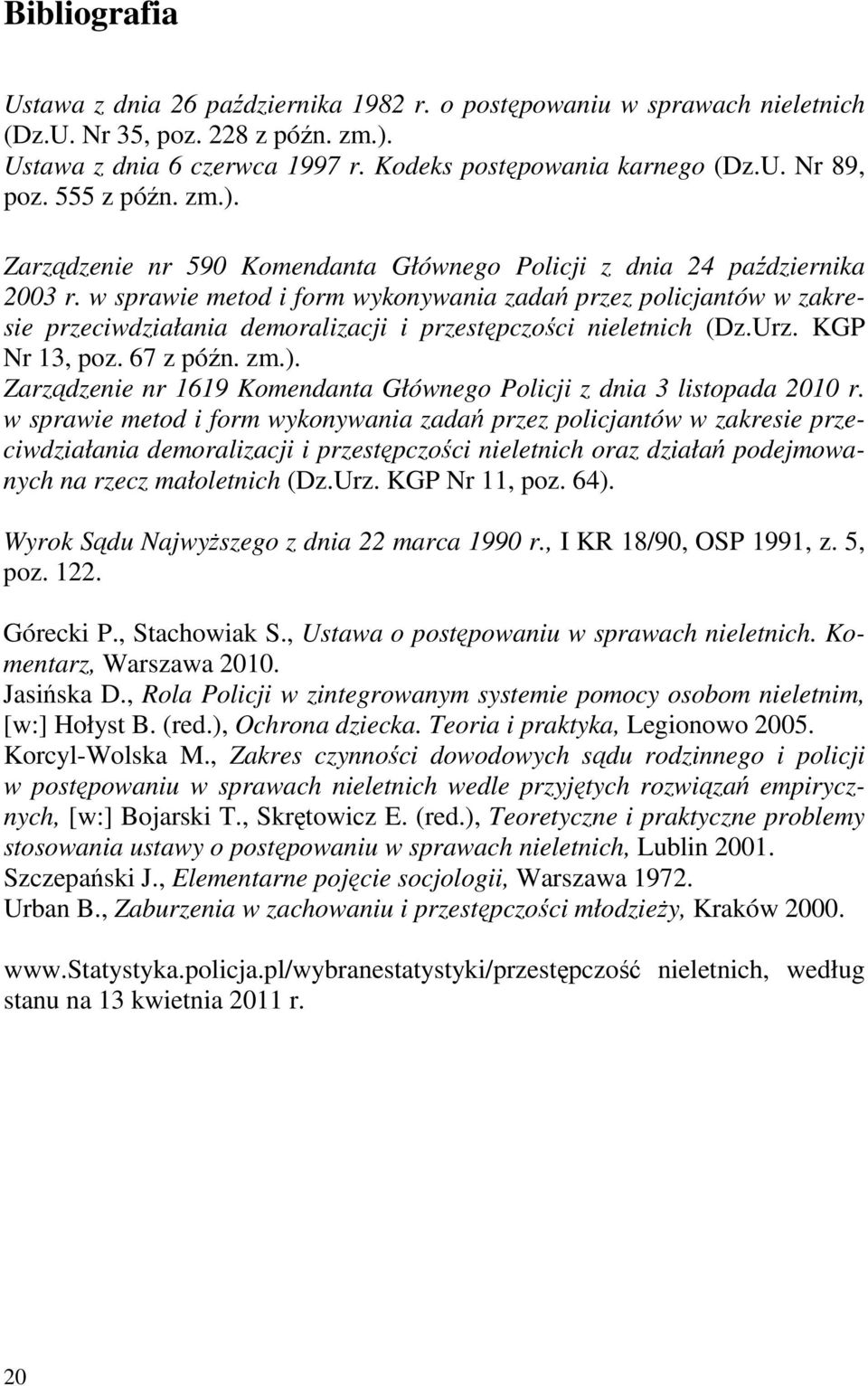 w sprawie metod i form wykonywania zadań przez policjantów w zakresie przeciwdziałania demoralizacji i przestępczości nieletnich (Dz.Urz. KGP Nr 13, poz. 67 z późn. zm.).