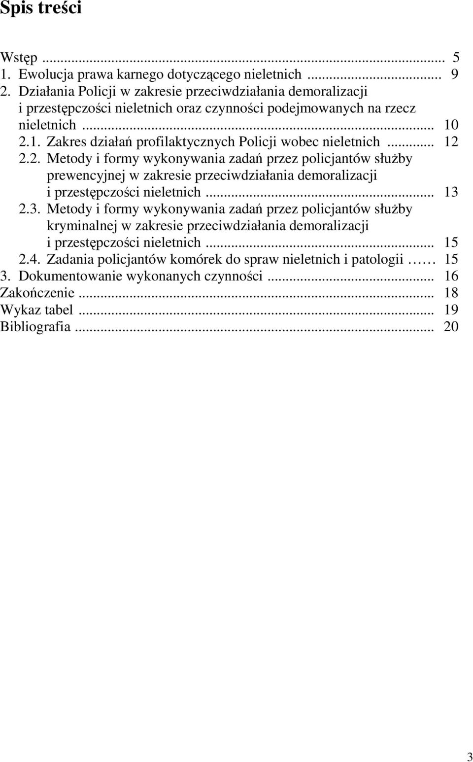 2.1. Zakres działań profilaktycznych Policji wobec nieletnich... 12 2.2. Metody i formy wykonywania zadań przez policjantów słuŝby prewencyjnej w zakresie przeciwdziałania demoralizacji i przestępczości nieletnich.