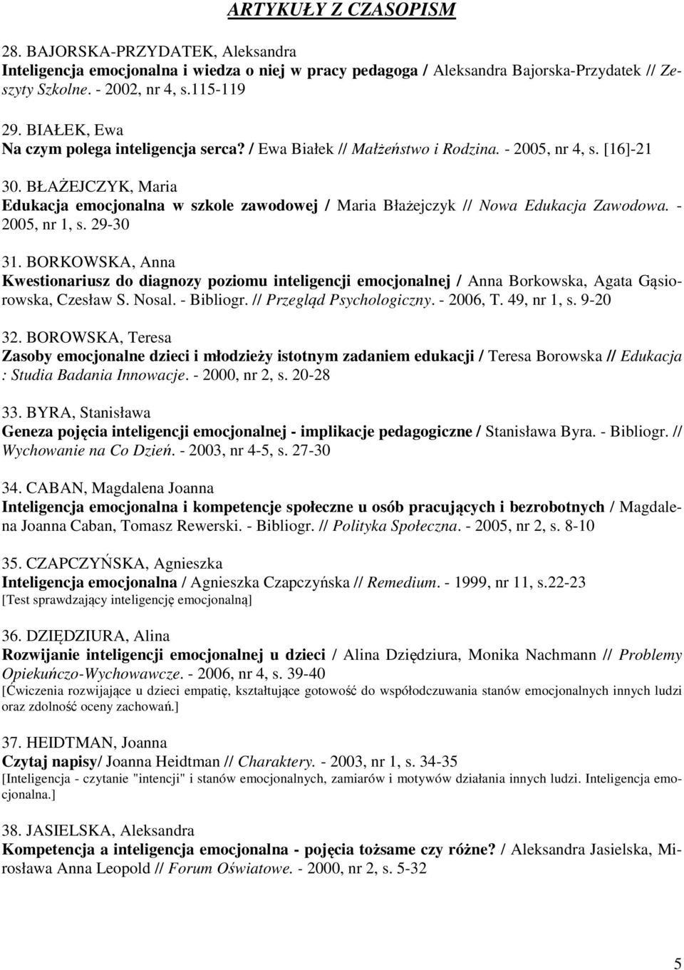 BŁAŻEJCZYK, Maria Edukacja emocjonalna w szkole zawodowej / Maria Błażejczyk // Nowa Edukacja Zawodowa. - 2005, nr 1, s. 29-30 31.