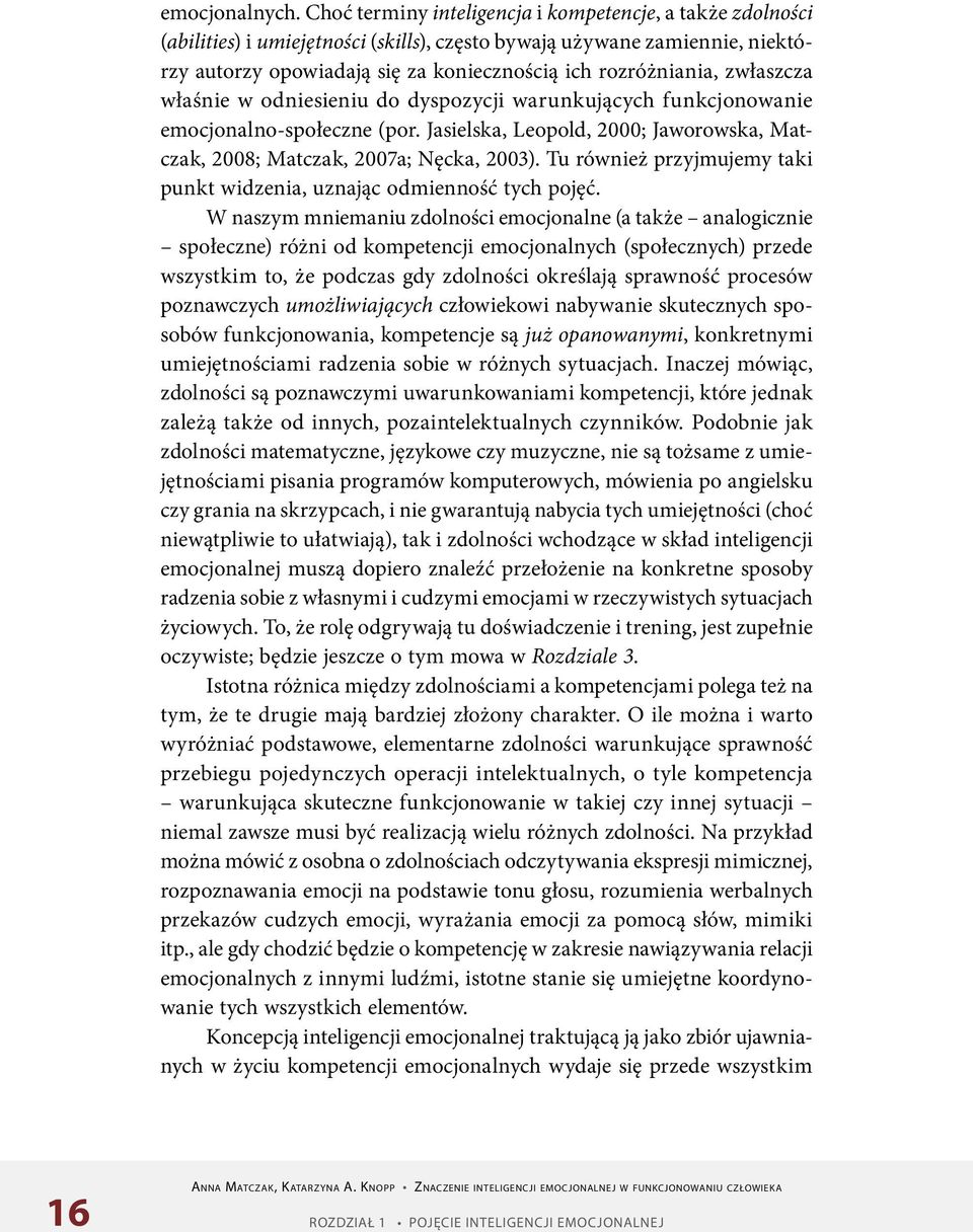 zwłaszcza właśnie w odniesieniu do dyspozycji warunkujących funkcjonowanie emocjonalno-społeczne (por. Jasielska, Leopold, 2000; Jaworowska, Matczak, 2008; Matczak, 2007a; Nęcka, 2003).