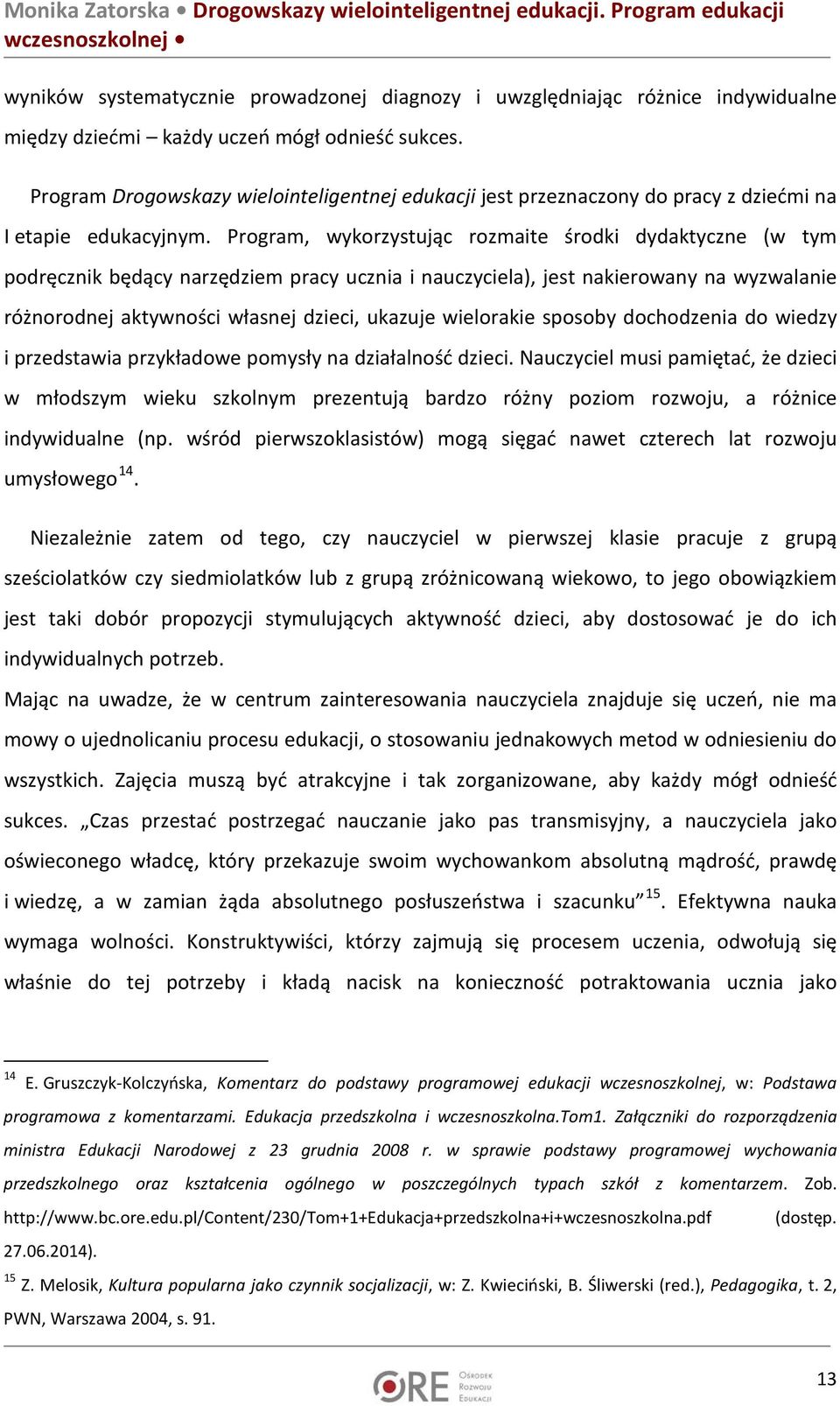 Program, wykorzystując rozmaite środki dydaktyczne (w tym podręcznik będący narzędziem pracy ucznia i nauczyciela), jest nakierowany na wyzwalanie różnorodnej aktywności własnej dzieci, ukazuje