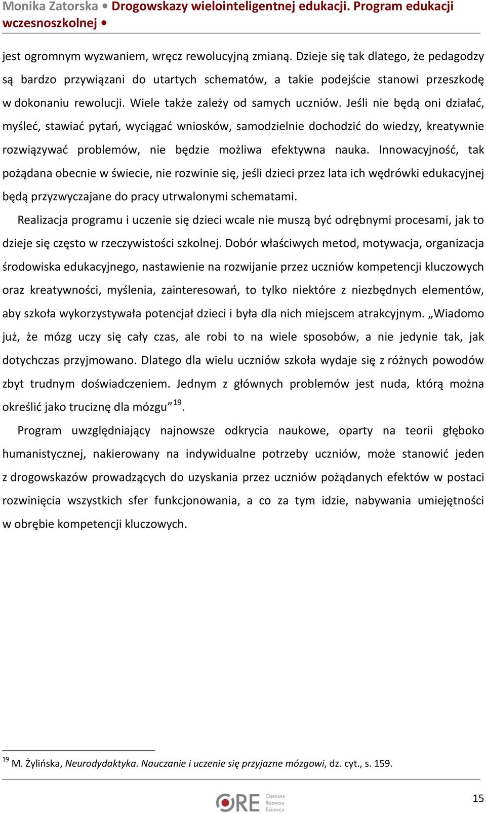 Jeśli nie będą oni działać, myśleć, stawiać pytań, wyciągać wniosków, samodzielnie dochodzić do wiedzy, kreatywnie rozwiązywać problemów, nie będzie możliwa efektywna nauka.