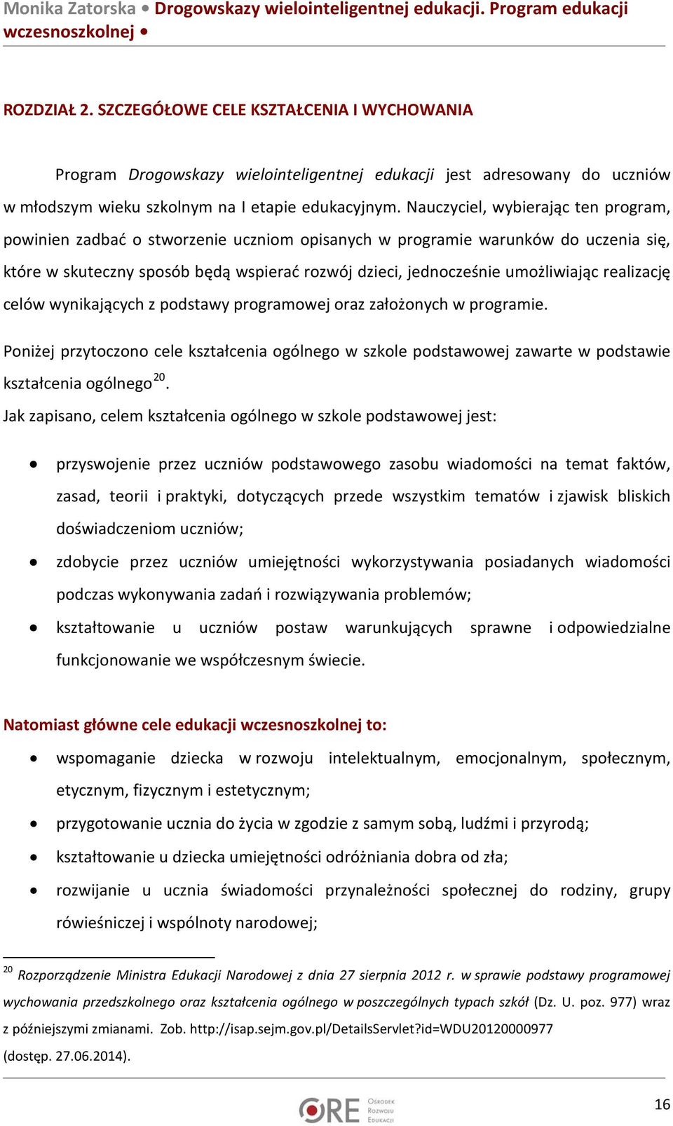 realizację celów wynikających z podstawy programowej oraz założonych w programie. Poniżej przytoczono cele kształcenia ogólnego w szkole podstawowej zawarte w podstawie kształcenia ogólnego 20.