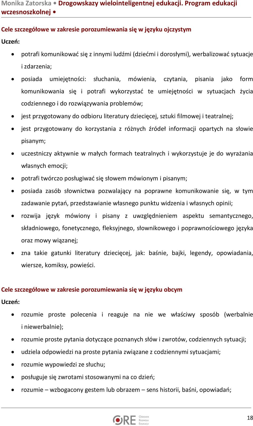 literatury dziecięcej, sztuki filmowej i teatralnej; jest przygotowany do korzystania z różnych źródeł informacji opartych na słowie pisanym; uczestniczy aktywnie w małych formach teatralnych i