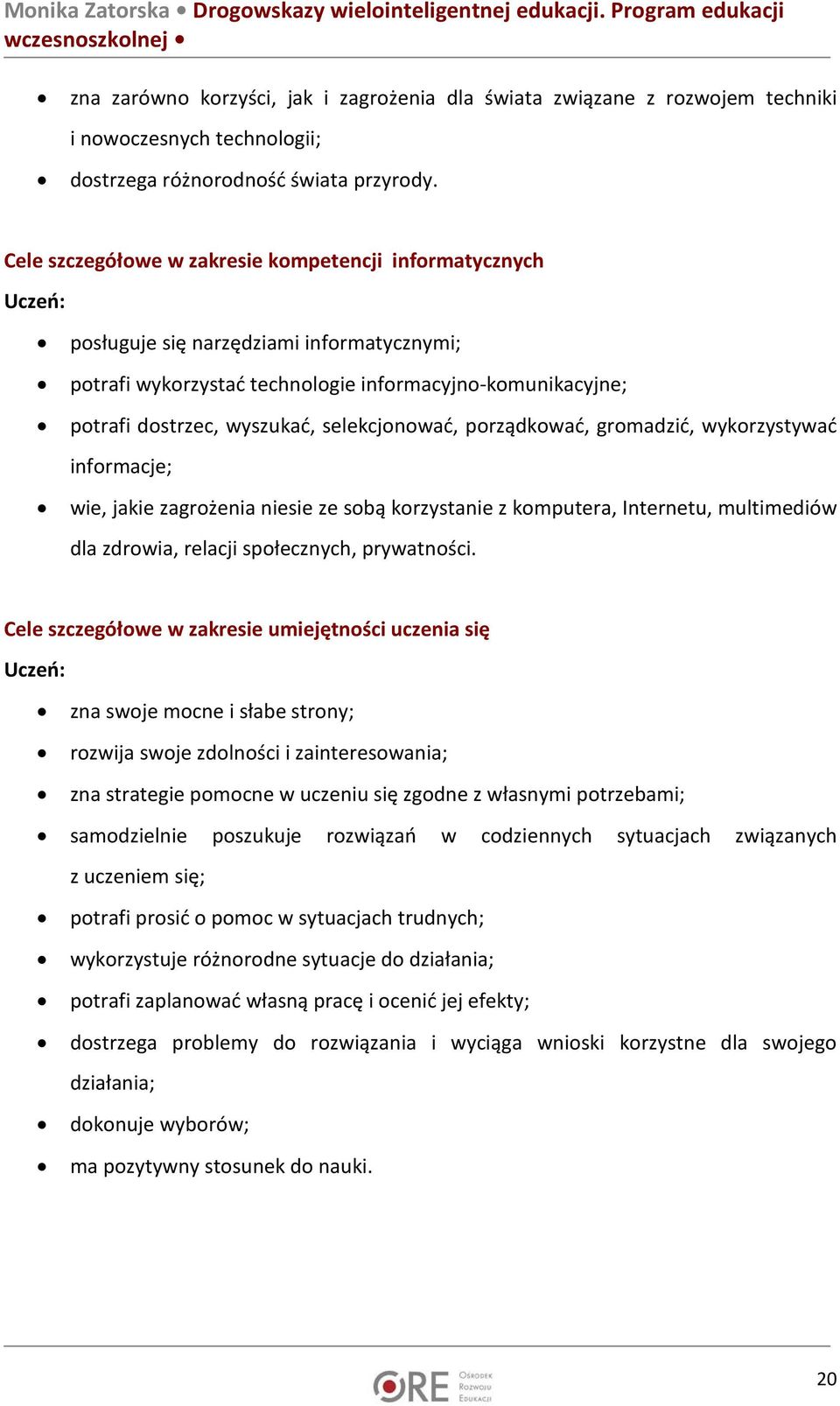 selekcjonować, porządkować, gromadzić, wykorzystywać informacje; wie, jakie zagrożenia niesie ze sobą korzystanie z komputera, Internetu, multimediów dla zdrowia, relacji społecznych, prywatności.