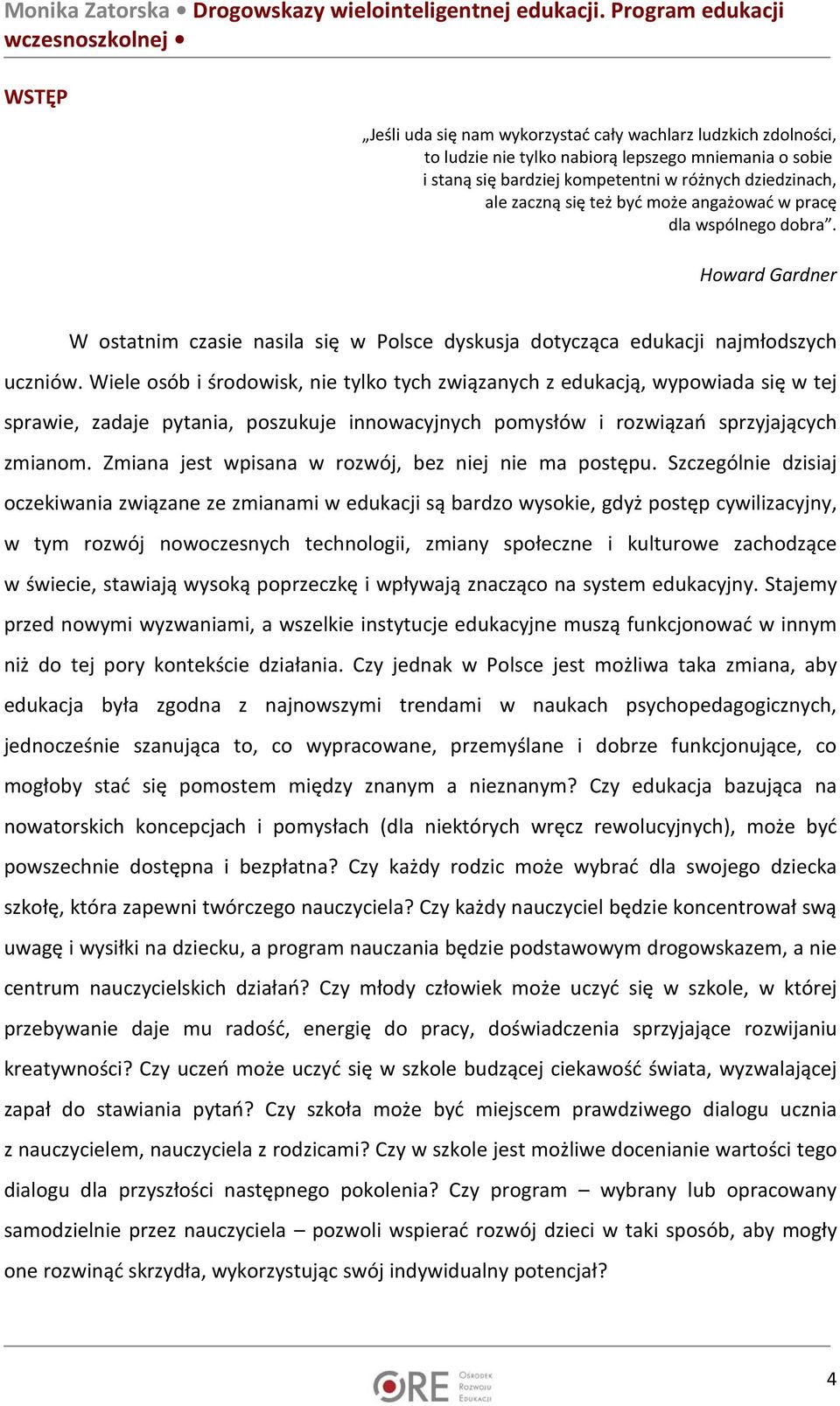 Wiele osób i środowisk, nie tylko tych związanych z edukacją, wypowiada się w tej sprawie, zadaje pytania, poszukuje innowacyjnych pomysłów i rozwiązań sprzyjających zmianom.