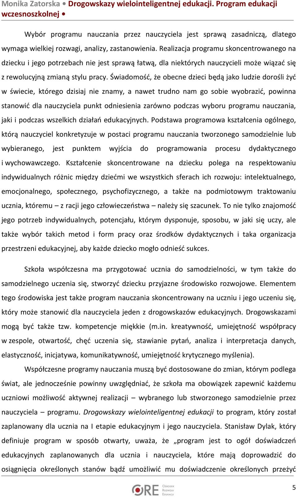 Świadomość, że obecne dzieci będą jako ludzie dorośli żyć w świecie, którego dzisiaj nie znamy, a nawet trudno nam go sobie wyobrazić, powinna stanowić dla nauczyciela punkt odniesienia zarówno