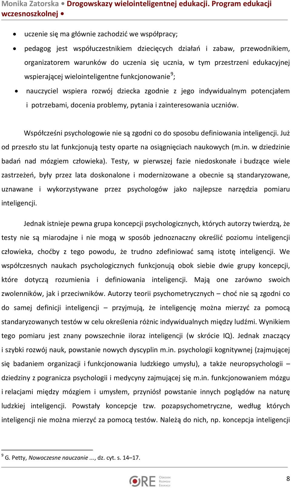 Współcześni psychologowie nie są zgodni co do sposobu definiowania inteligencji. Już od przeszło stu lat funkcjonują testy oparte na osiągnięciach naukowych (m.in. w dziedzinie badań nad mózgiem człowieka).