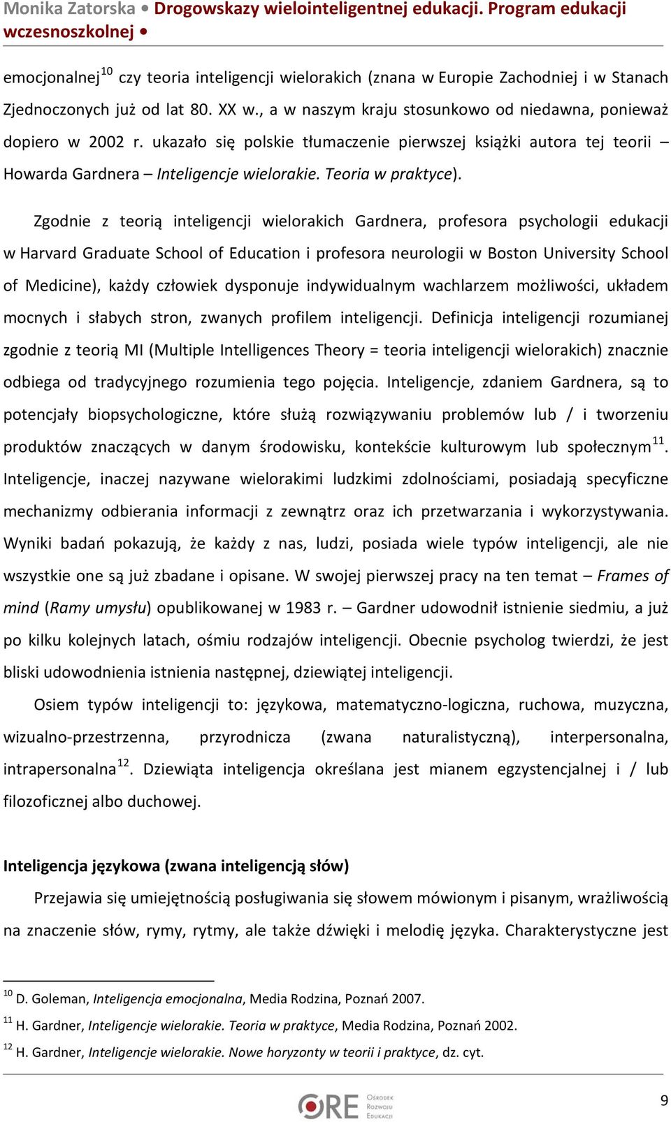 Zgodnie z teorią inteligencji wielorakich Gardnera, profesora psychologii edukacji w Harvard Graduate School of Education i profesora neurologii w Boston University School of Medicine), każdy