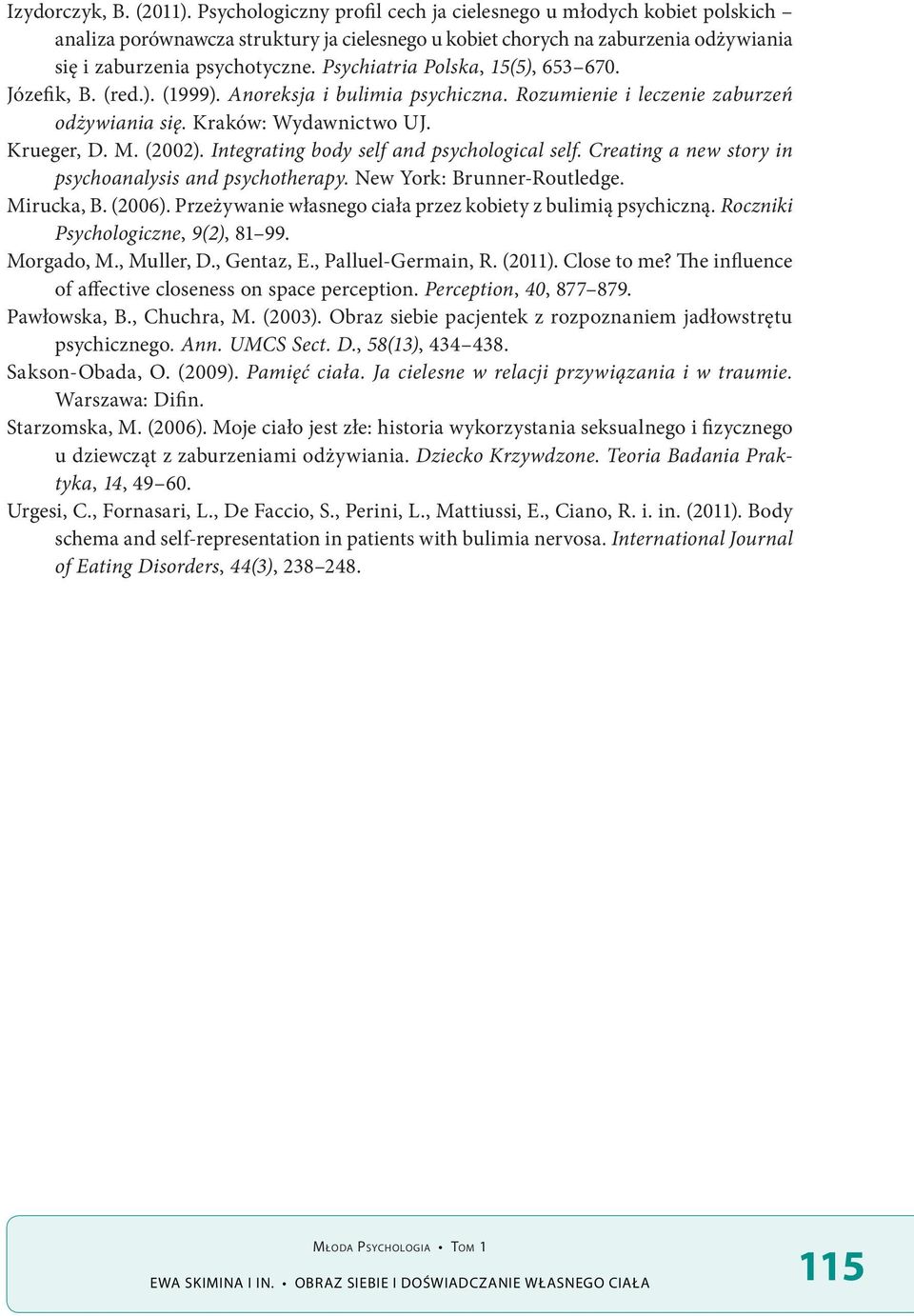 Psychiatria Polska, 15(5), 653 670. Józefik, B. (red.). (1999). Anoreksja i bulimia psychiczna. Rozumienie i leczenie zaburzeń odżywiania się. Kraków: Wydawnictwo UJ. Krueger, D. M. (2002).