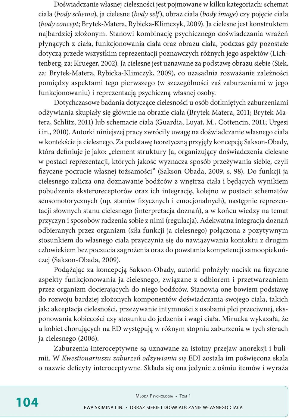 Stanowi kombinację psychicznego doświadczania wrażeń płynących z ciała, funkcjonowania ciała oraz obrazu ciała, podczas gdy pozostałe dotyczą przede wszystkim reprezentacji poznawczych różnych jego