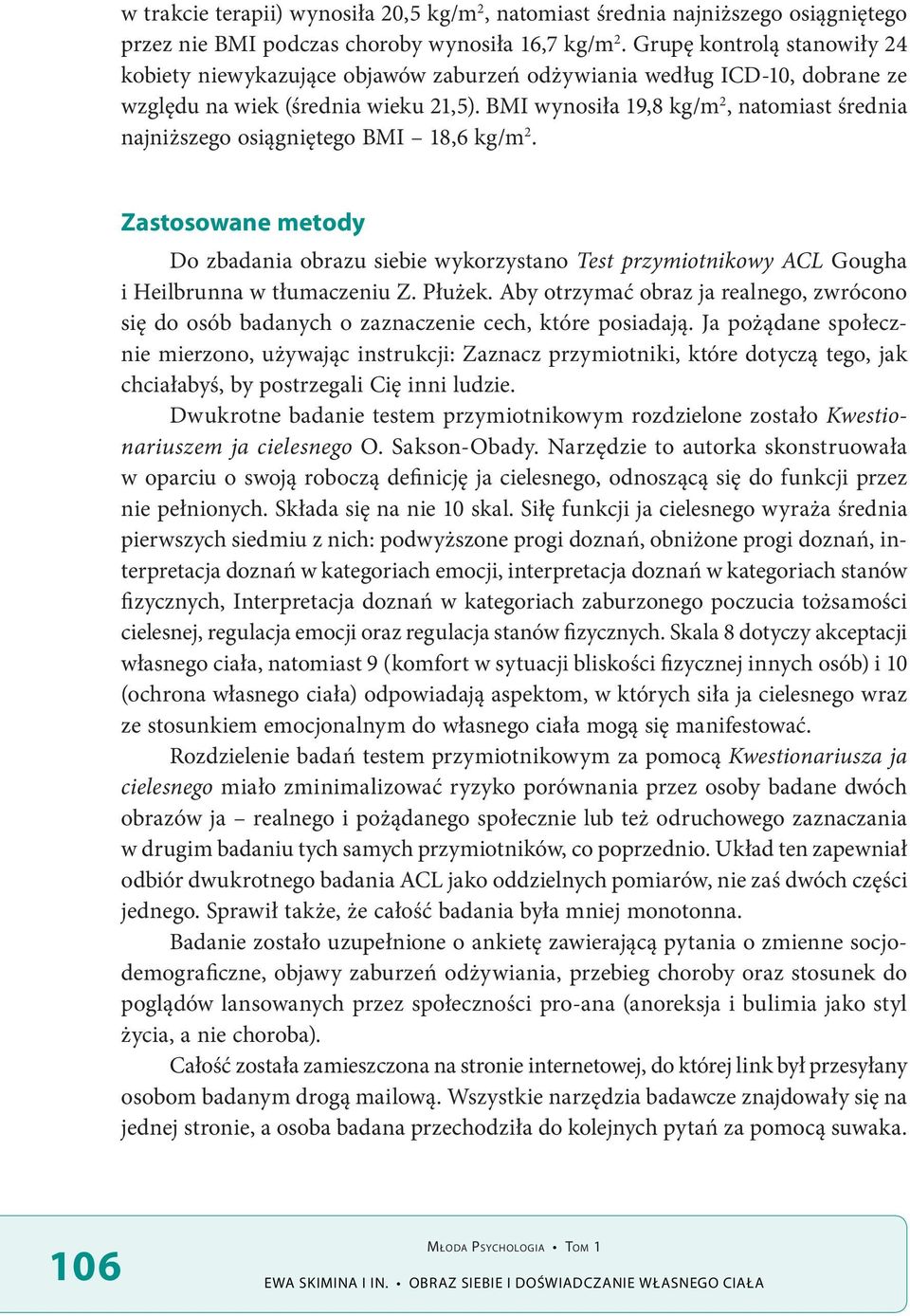 BMI wynosiła 19,8 kg/m 2, natomiast średnia najniższego osiągniętego BMI 18,6 kg/m 2.